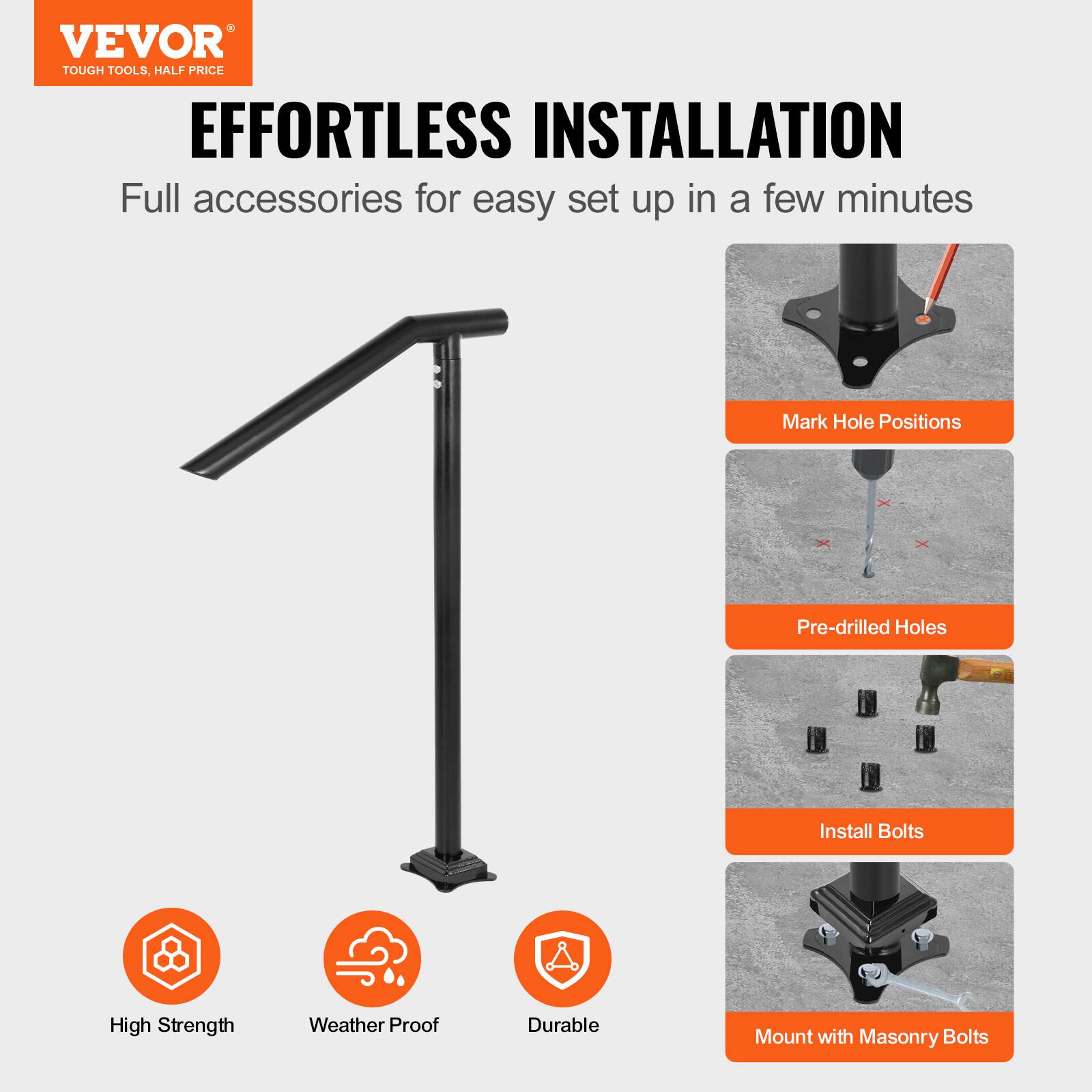 VEVOR TOUGH TOOLS, HALF PRICE
EFFORTLESS INSTALLATION
Full accessories for easy set up in a few minutes
Mark Hole Positions
Pre-drilled Holes
Install Bolts
High Strength
Weather Proof
Durable
Mount with Masonry Bolts