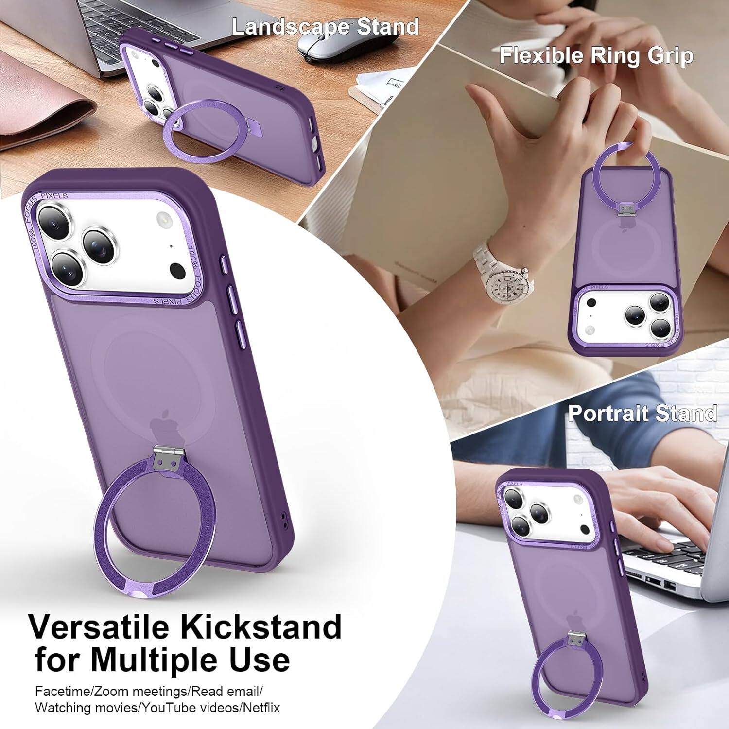Landscape Stand  
Flexible Ring Grip  
Portrait Stand  

Versatile Kickstand for Multiple Use  
Facetime/Zoom meetings/Read email/Watching movies/YouTube videos/Netflix