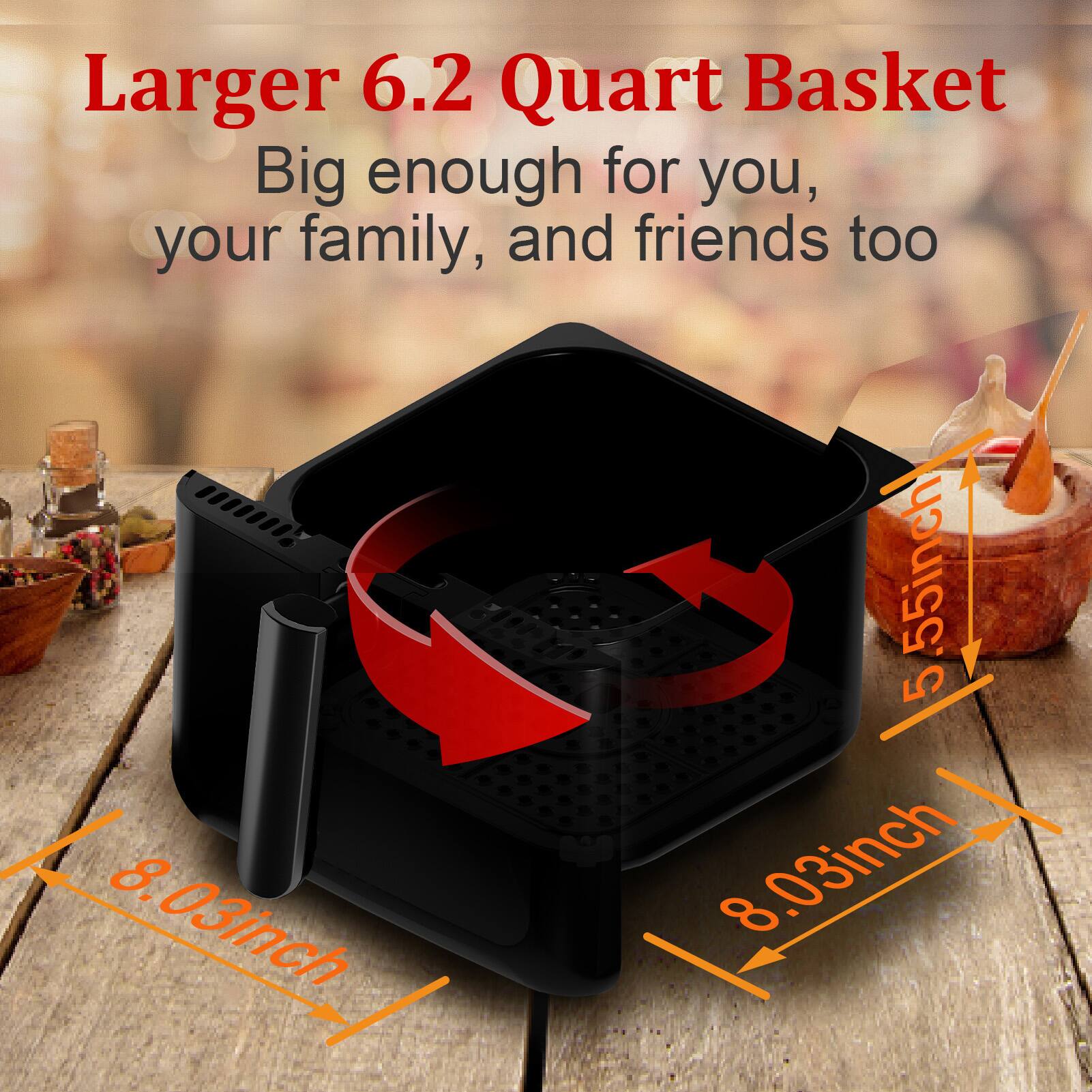 Larger 6.2 Quart Basket  
Big enough for you, your family, and friends too  

8.03 inch  
5.5 inch  
8.03 inch