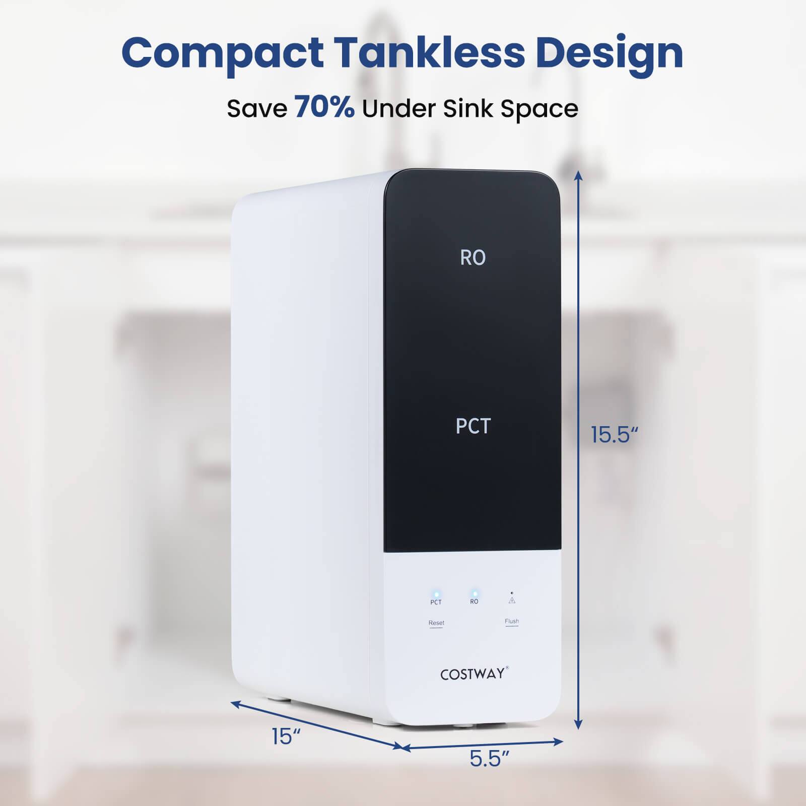 Compact Tankless Design  
Save 70% Under Sink Space  
RO PCT  
15.5"  
15"  
5.5"  
COSTWAY