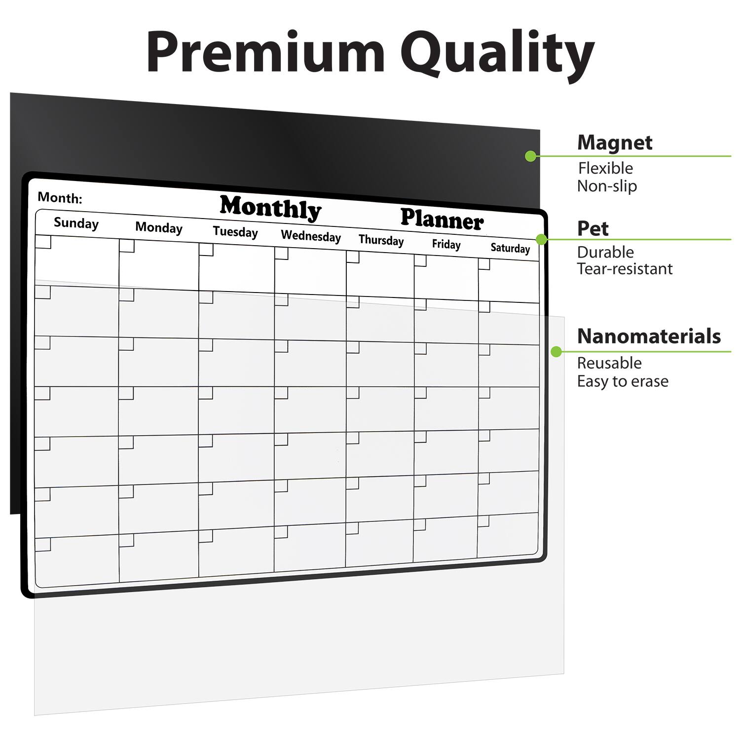 Premium Quality

Monthly Planner

Magnet
- Flexible
- Non-slip

Pet
- Durable
- Tear-resistant

Nanomaterials
- Reusable
- Easy to erase