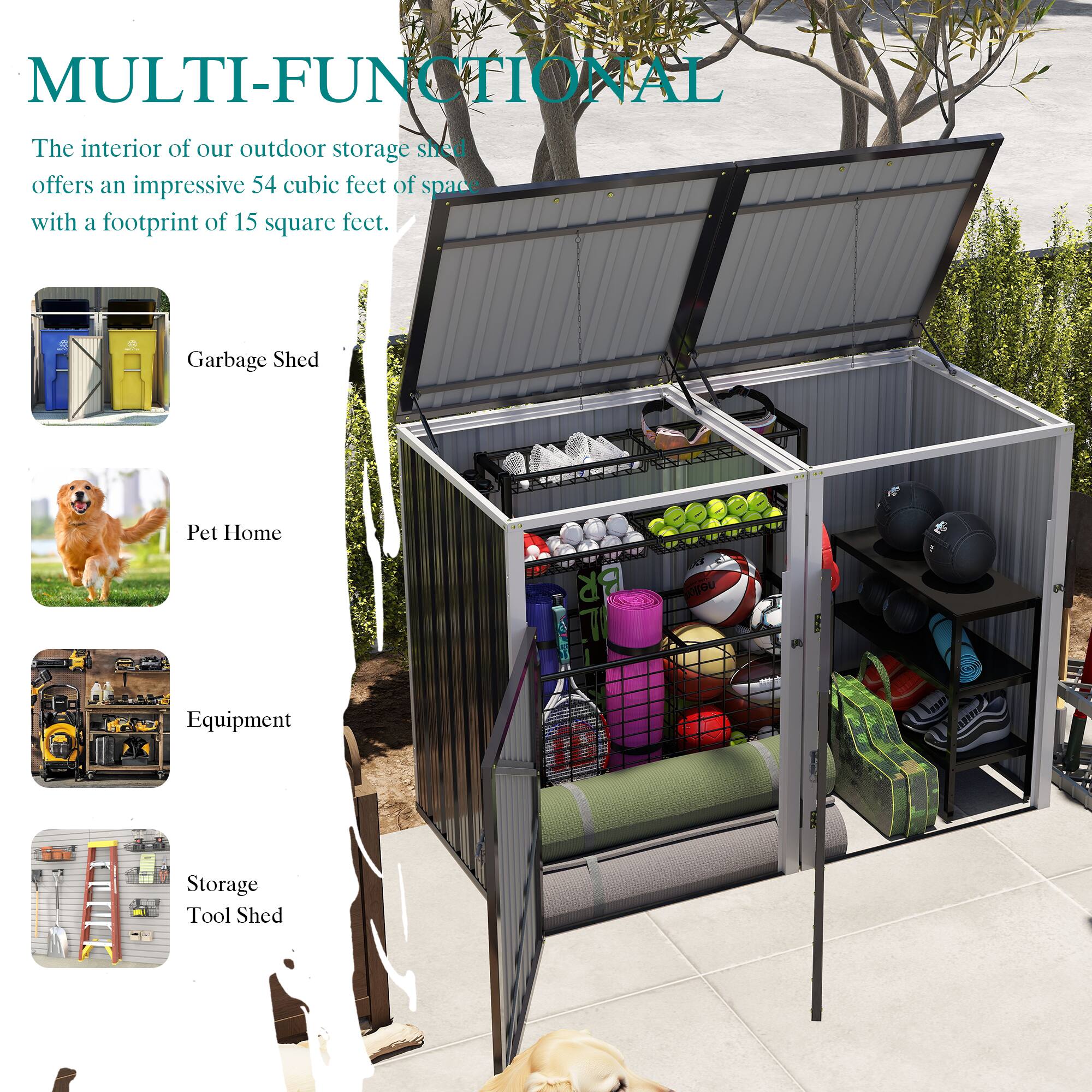 MULTI-FUNCTIONAL

The interior of our outdoor storage shed offers an impressive 54 cubic feet of space with a footprint of 15 square feet.

- Garbage Shed
- Pet Home
- Equipment
- Storage Tool Shed