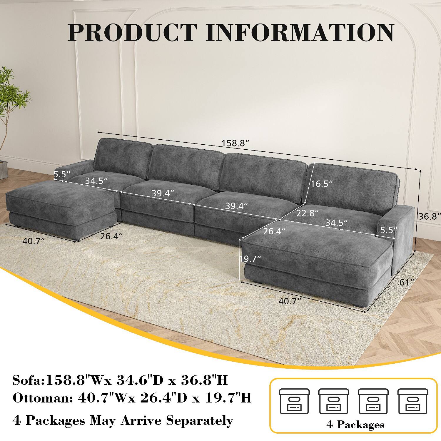 PRODUCT INFORMATION

Sofa: 158.8"W x 34.6"D x 36.8"H  
Ottoman: 40.7"W x 26.4"D x 19.7"H  

4 Packages May Arrive Separately
