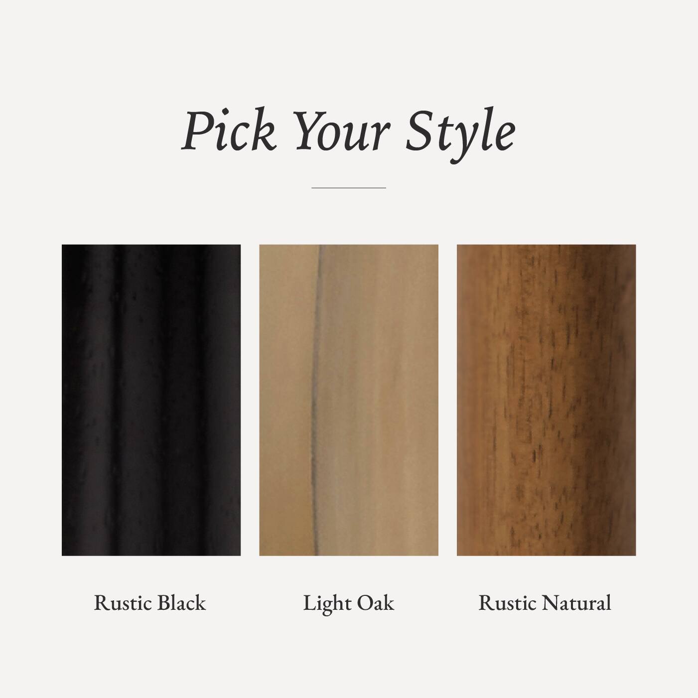 Pick Your Style

- Rustic Black
- Light Oak
- Rustic Natural