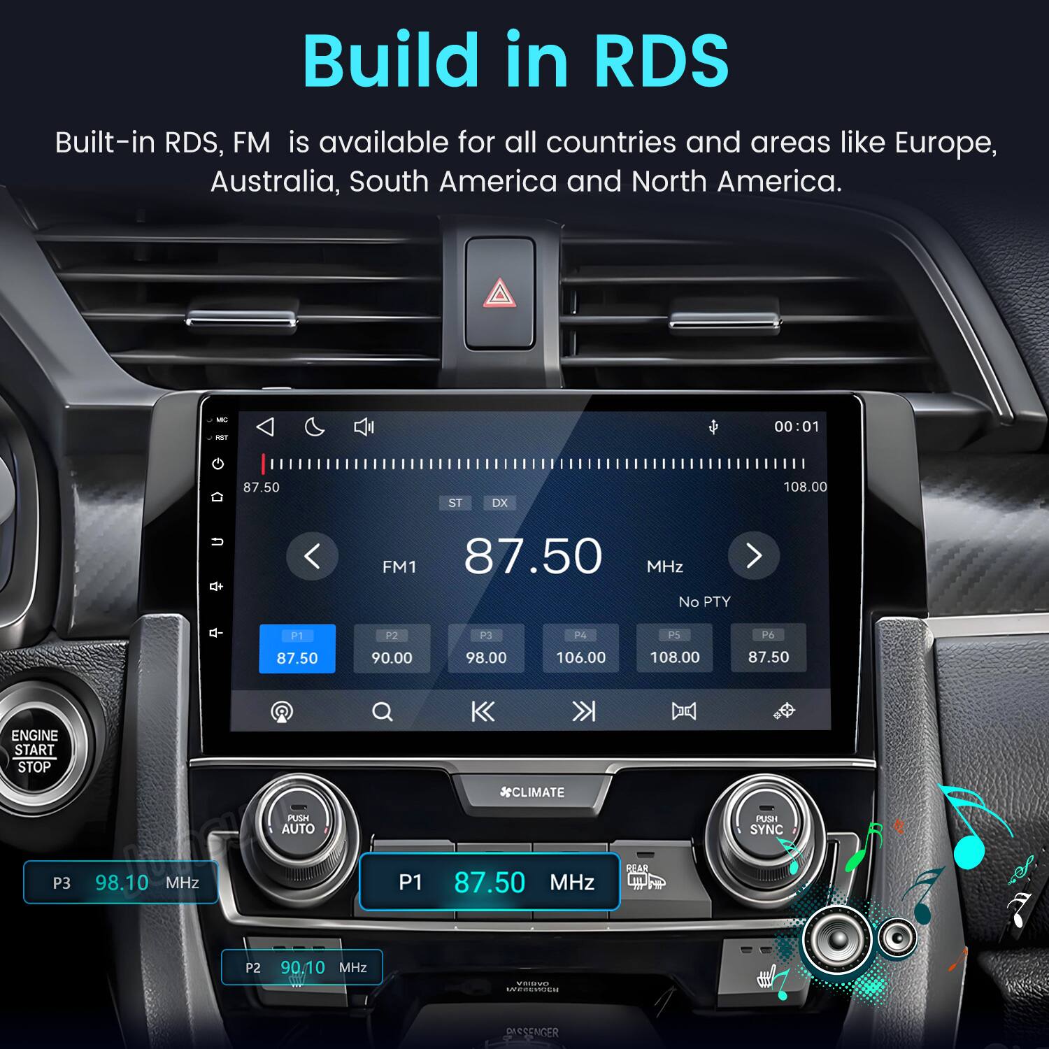 Build in RDS  
Built-in RDS, FM is available for all countries and areas like Europe, Australia, South America and North America.

MC RST  
00:01  
87.50  
ST  
DX  
108.00  
FM1 87.50 MHz No PTY  
q-  
P1  
P2  
P3  
P4  
PS  
P6  
87.50  
90.00  
98.00  
106.00  
108.00  
87.50  
ENGINE START STOP  
CLIMATE  
PUSH AUTO  
PUSH SYNC  
P3  
98.10 MHz  
P1  
87.50 MHz  
REAR  
P2  
90.10 MHz  
VIIUVO  
PASSENGER