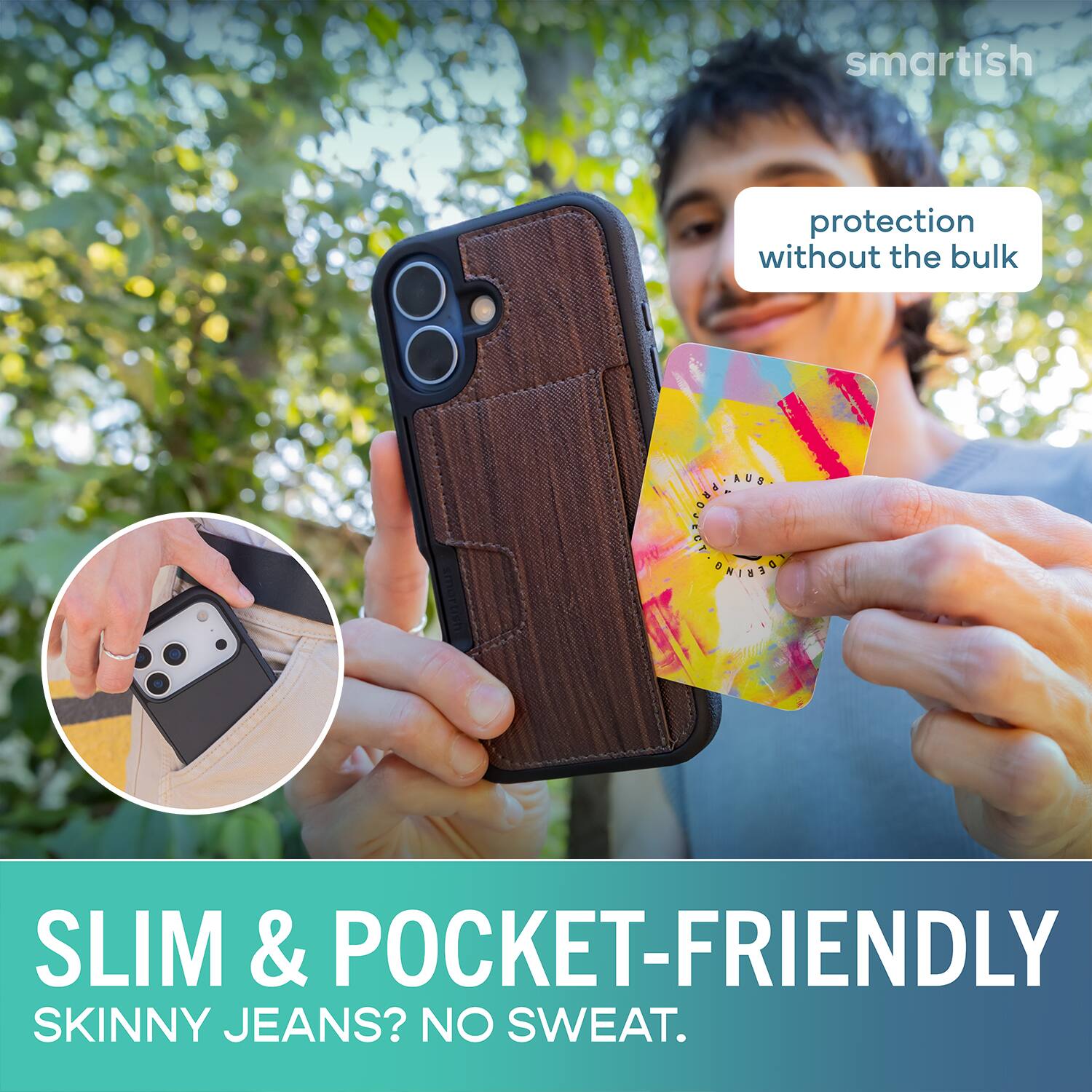 smartish protection without the bulk AUS ONION SLIM & POCKET-FRIENDLY SKINNY JEANS? NO SWEAT.