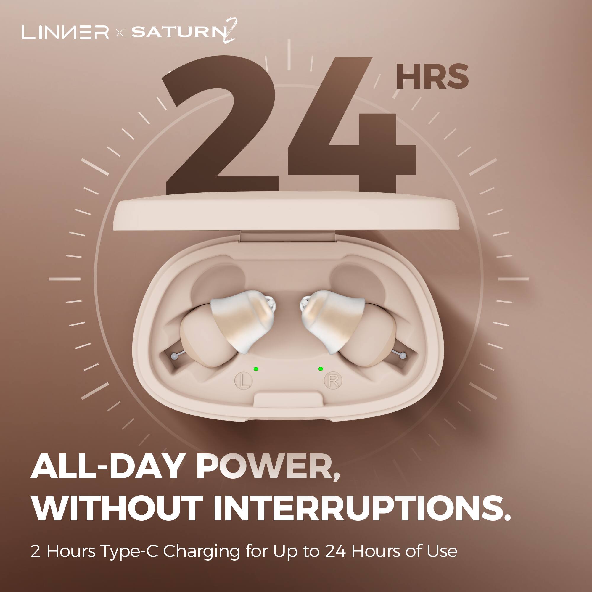 LINIER x SATURN 2

24 HRS

ALL-DAY POWER, WITHOUT INTERRUPTIONS.

2 Hours Type-C Charging for Up to 24 Hours of Use