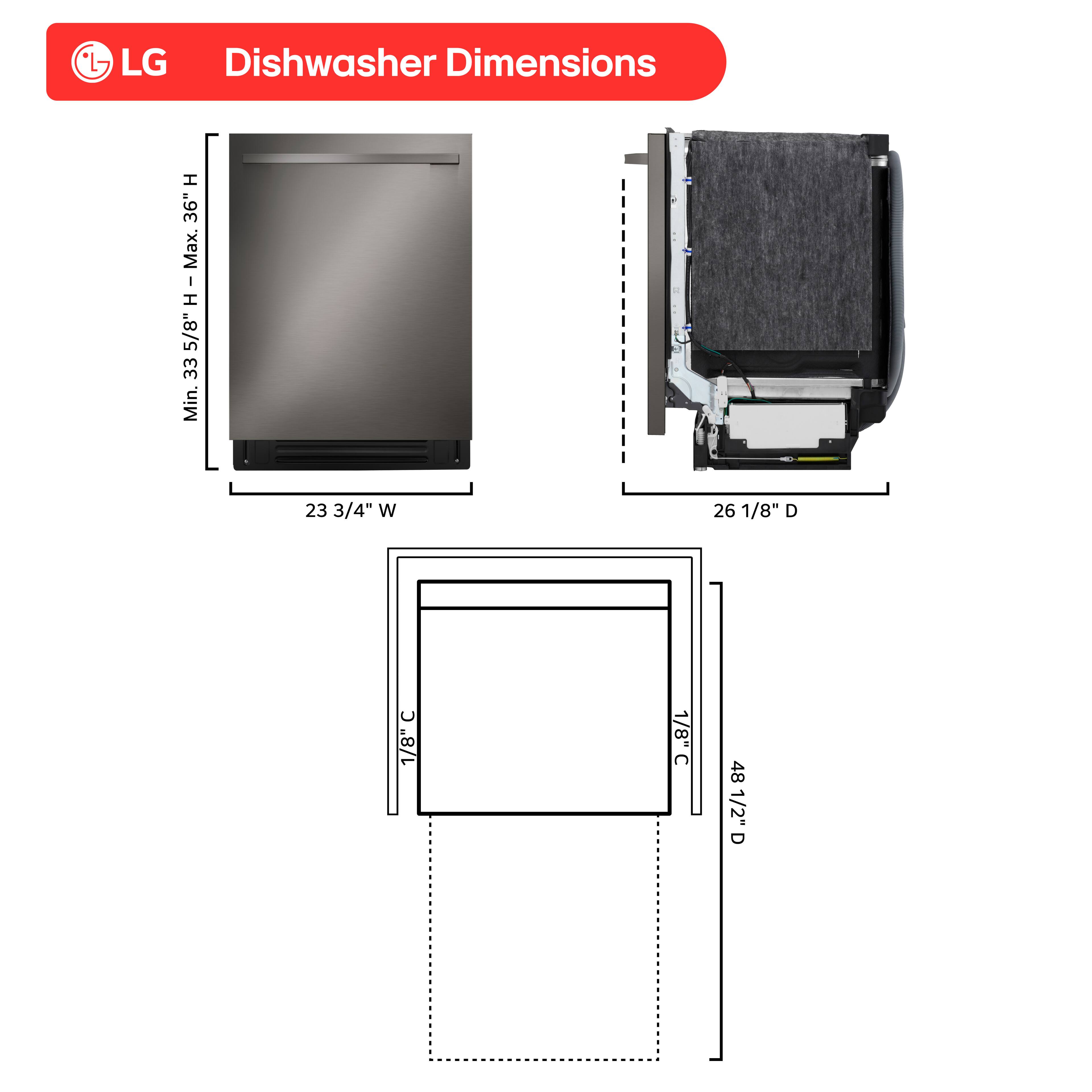 LG Dishwasher Dimensions

- Height: Min. 33 5/8" H, Max. 36" H
- Width: 23 3/4" W
- Depth: 26 1/8" D
- Clearance: 1/8" C
- Counter Depth: 48 1/2" D