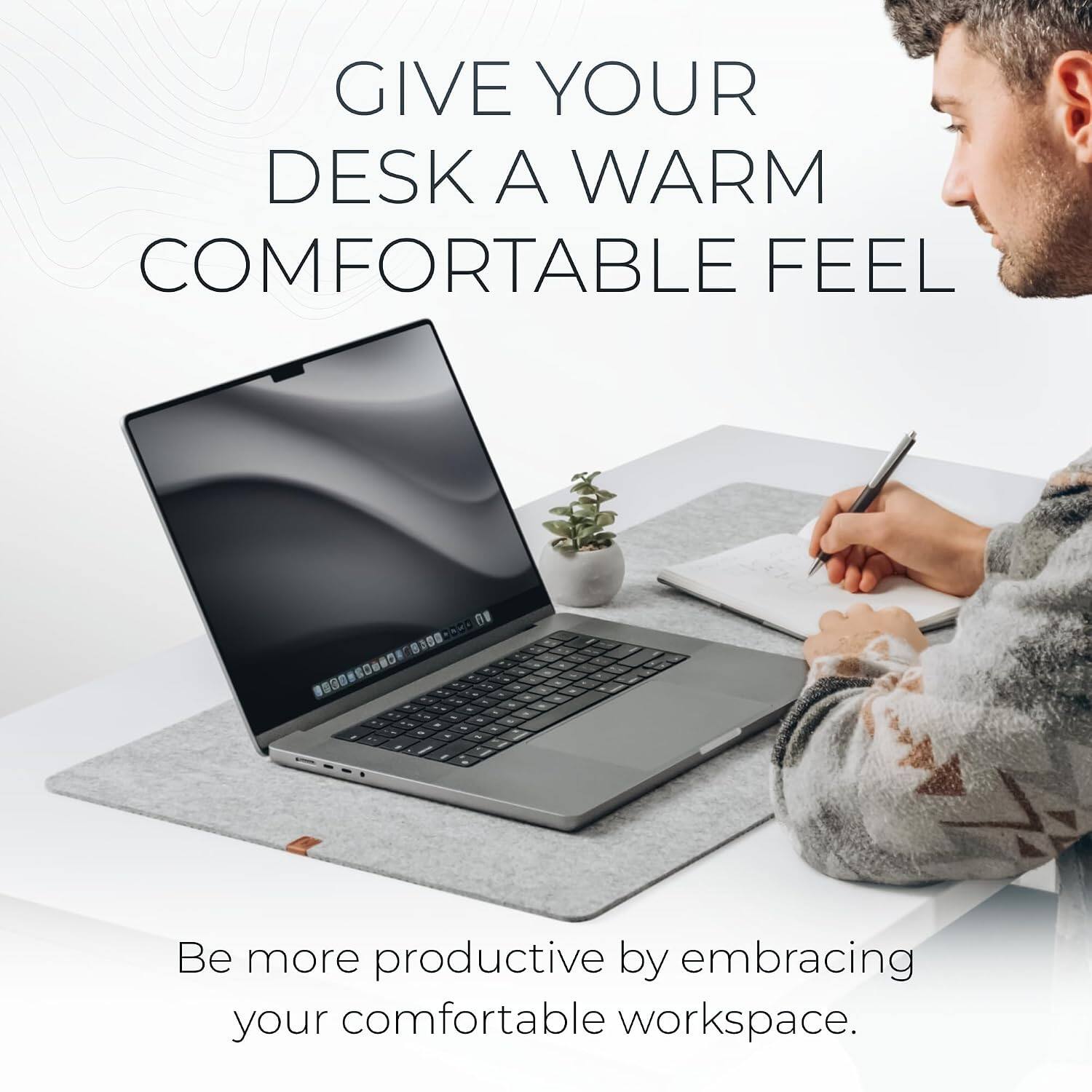 GIVE YOUR DESK A WARM COMFORTABLE FEEL

Be more productive by embracing your comfortable workspace.