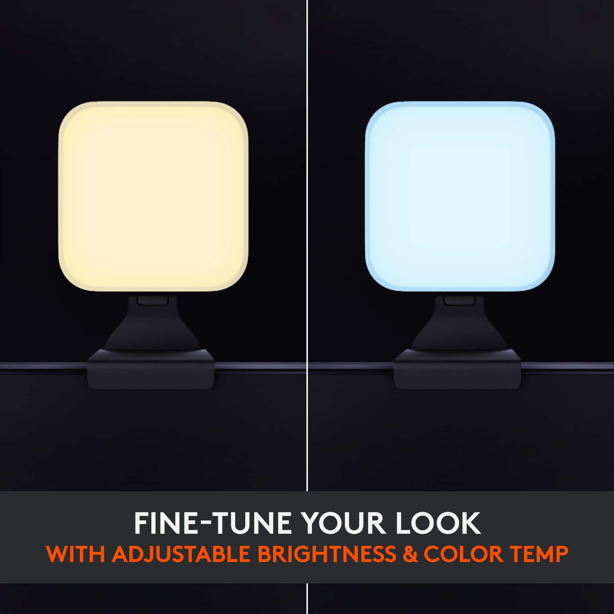 FINE-TUNE YOUR LOOK WITH ADJUSTABLE BRIGHTNESS & COLOR TEMP