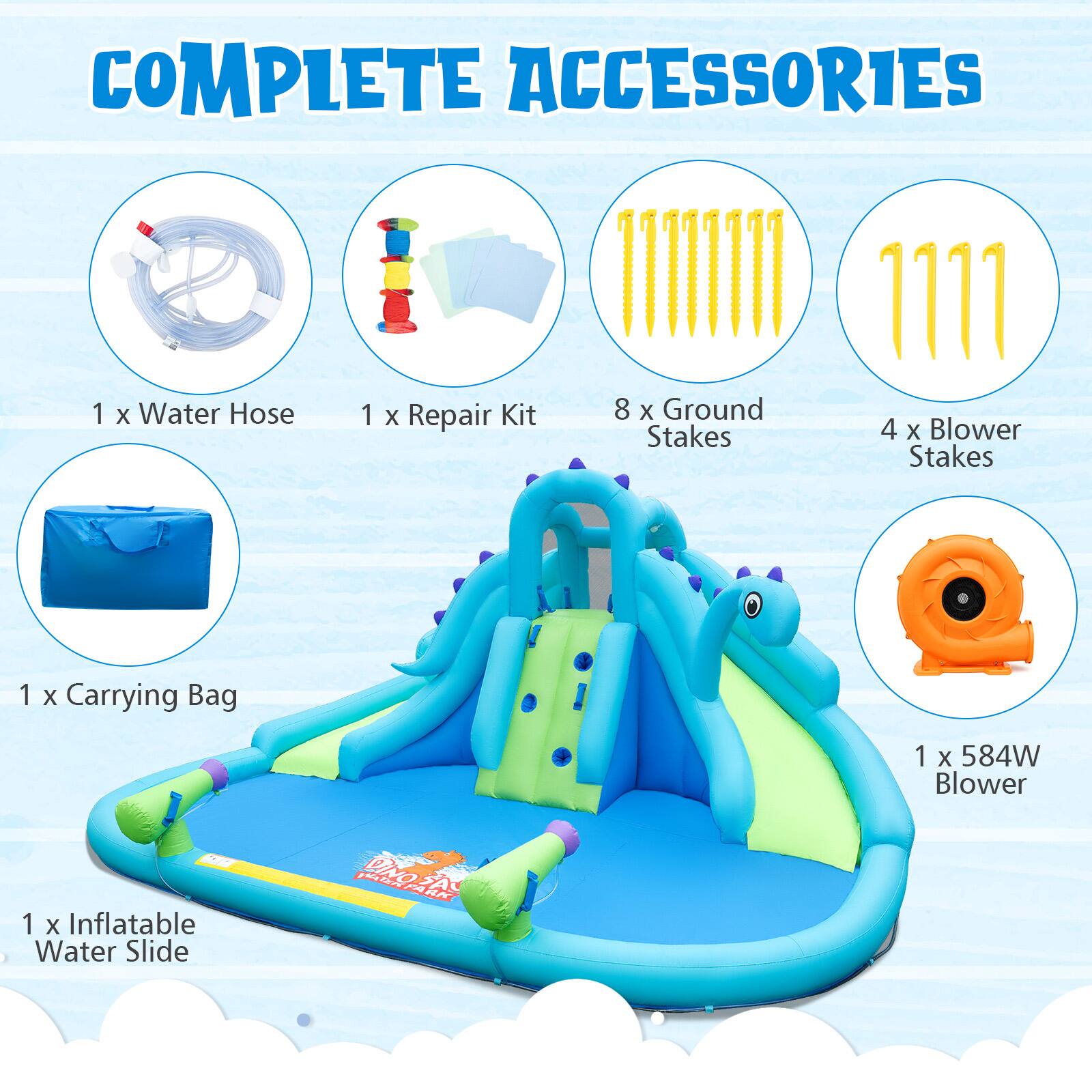 COMPLETE ACCESSORIES

1 X Water Hose  
1 X Repair Kit  
8 X Ground Stakes  
4 X Blower Stakes  
1 X Carrying Bag  
1 X 584W Blower  
1 X Inflatable Water Slide