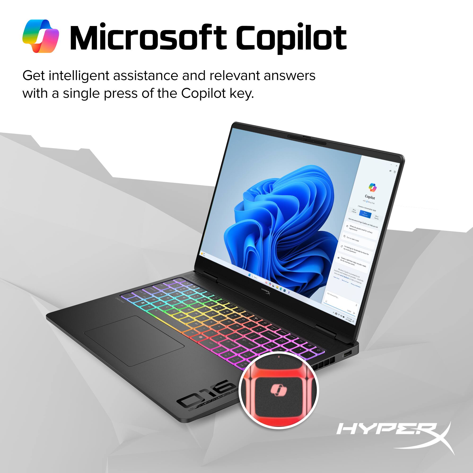 Microsoft Copilot  
Get intelligent assistance and relevant answers with a single press of the Copilot key.