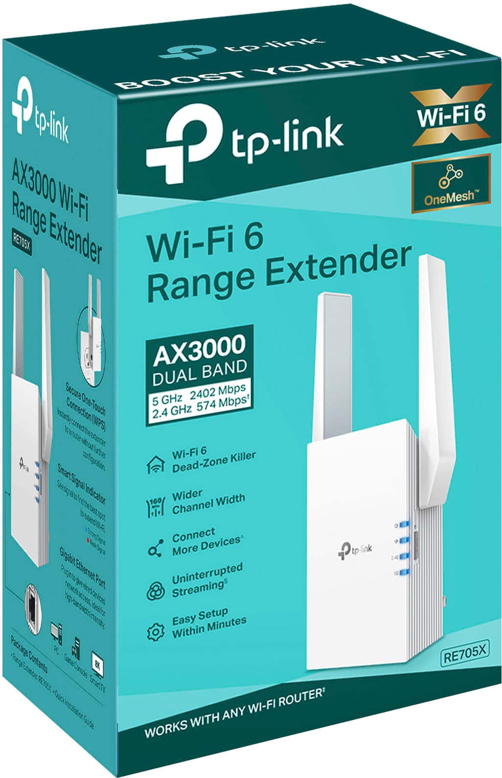 tp-link WIFI YOUR BOOST tp-link Wi-Fi 6 P tp-link AX3000 Wi-Fi OneMesh Range Extender 6 RETOSK Wi-Fi Range Extender AX3000 DUAL BAND Secure 2402 Mbps On 5 GHz Mbps' Connection Touch GHz 574 2.4 03008 (WPS) totir 6 Wi-Fi Killer Pa Smart arfgran Dead-Zone Signal Indicator 160 Wider Width Channel Connect Devices Gigatbin More P tp-link Ethernet Port Uninterrupted oeics Streaming casfea Setup Easy Minutes Within Pacrane RE705X Contents GameConsdle B Schstas PECES SanTy ROUTER ANY WI-FI WITH WORKS