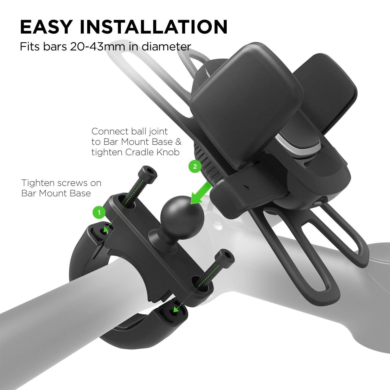 The image shows an easy installation process for a bar mount base. The base fits bars with a diameter of 20-43mm and is connected to the bar mount base using a ball joint. To secure the base, a cradle knob is tightened. The installation process also involves tightening two screws on the bar mount base. The image provides a clear visual representation of the installation process, making it easy for users to understand and follow the instructions.