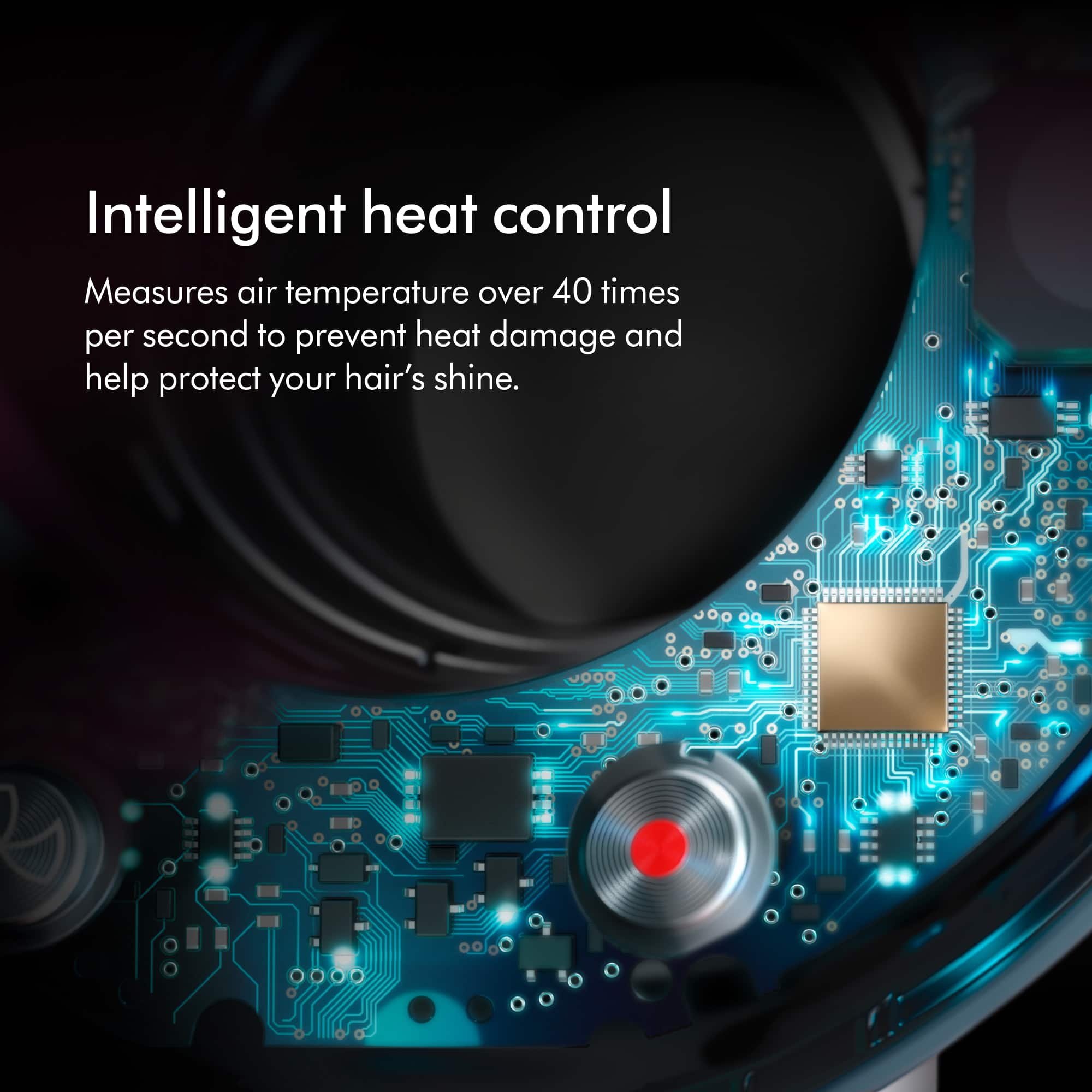 Intelligent heat control measures air temperature over 40 times per second to prevent heat damage and help protect your hair's shine.