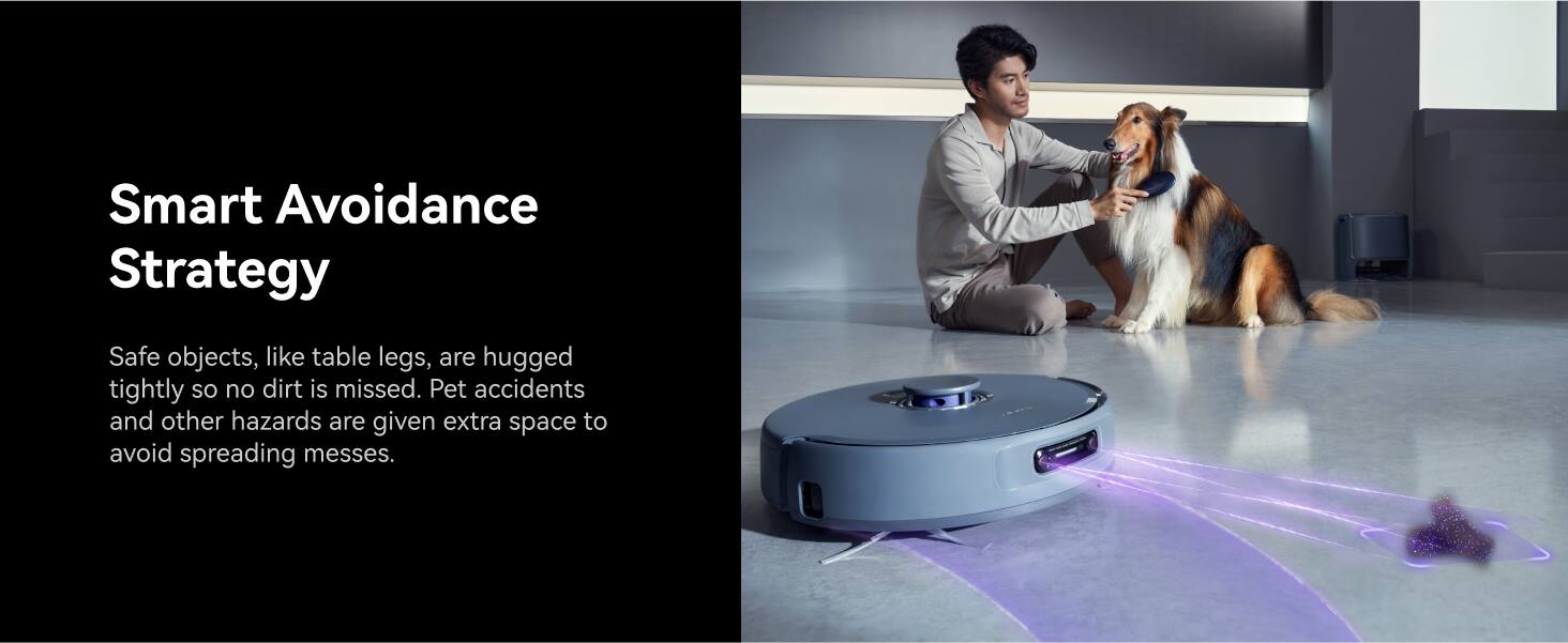 Smart Avoidance Strategy: Safe objects, such as table legs, are hugged tightly to ensure no dirt is missed. Pet accidents and other hazards are given extra space to avoid spreading messes.