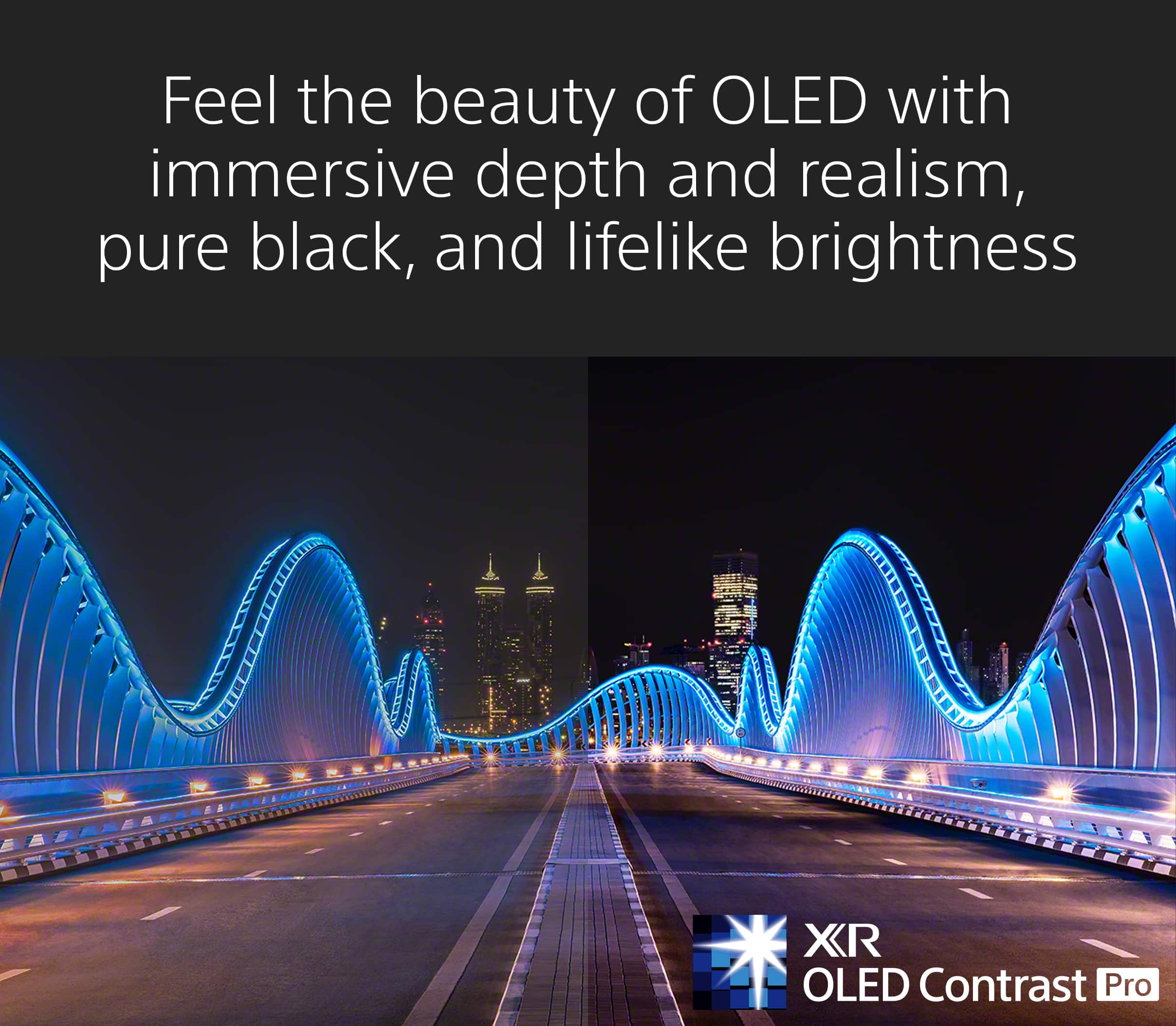 Feel the beauty of OLED with immersive depth and realism, pure black, and lifelike brightness. XR OLED Contrast Pro.