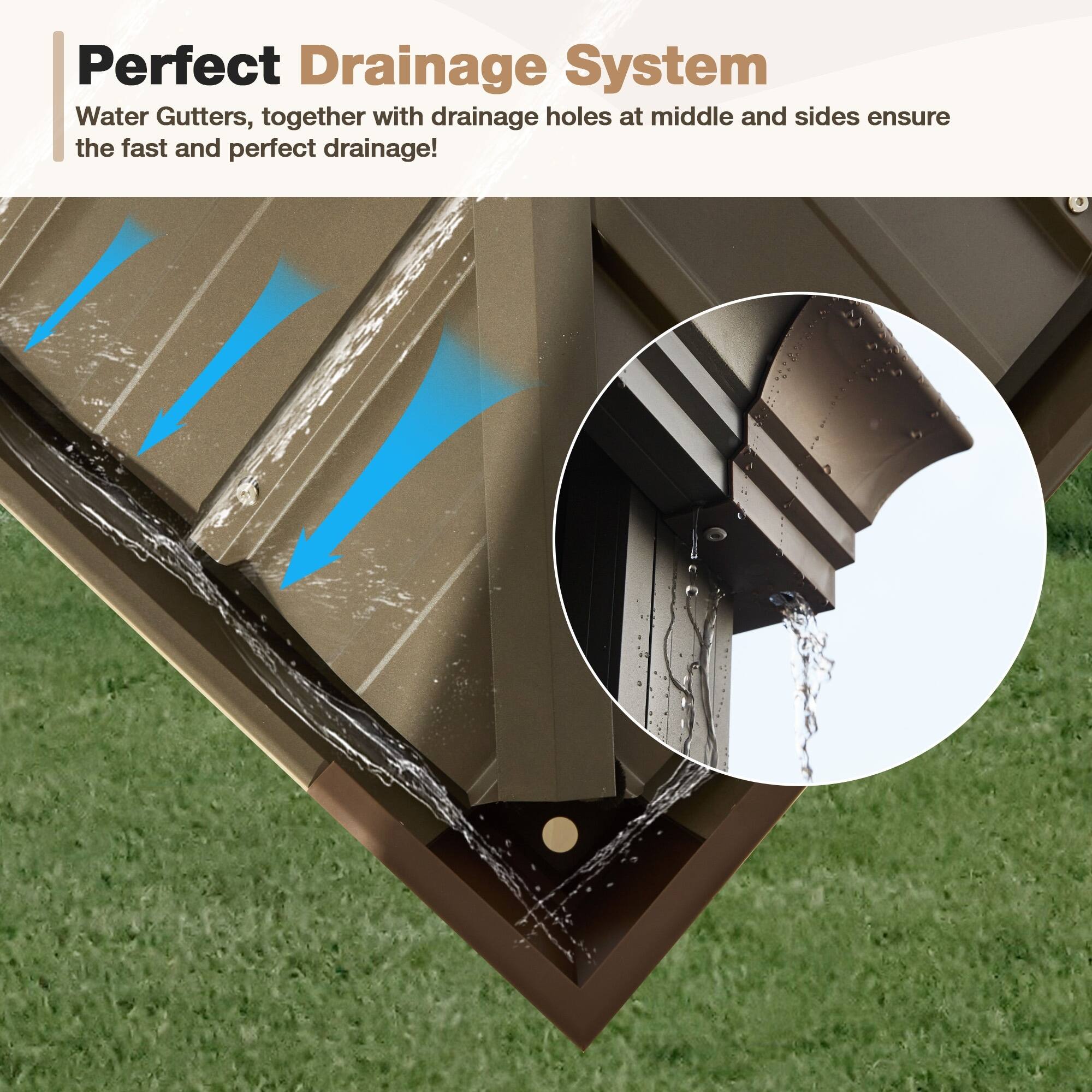 Perfect Drainage System  
Water Gutters, together with drainage holes at middle and sides ensure the fast and perfect drainage!