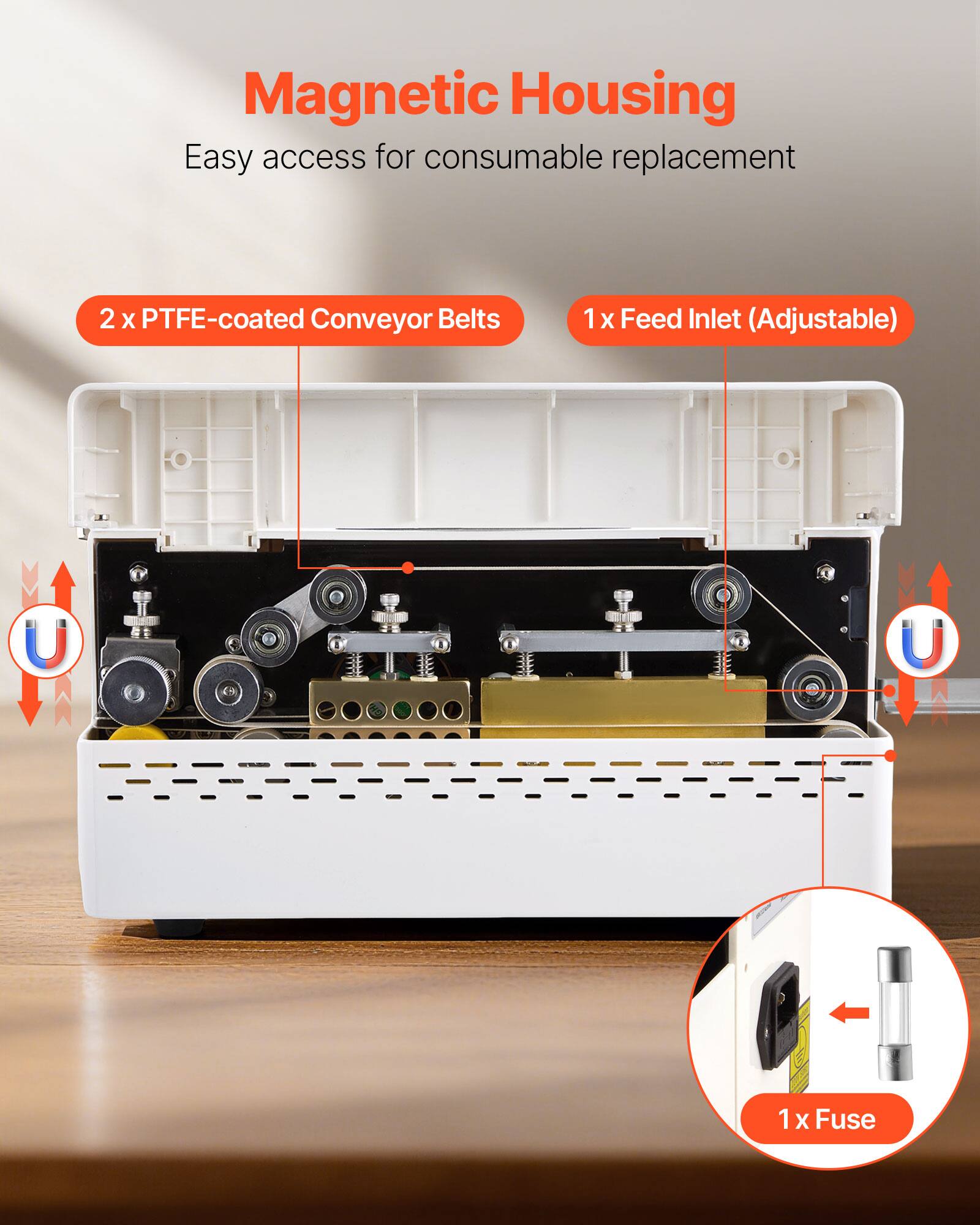 Magnetic Housing  
Easy access for consumable replacement  

2 x PTFE-coated Conveyor Belts  
1 x Feed Inlet (Adjustable)  
1 x Fuse