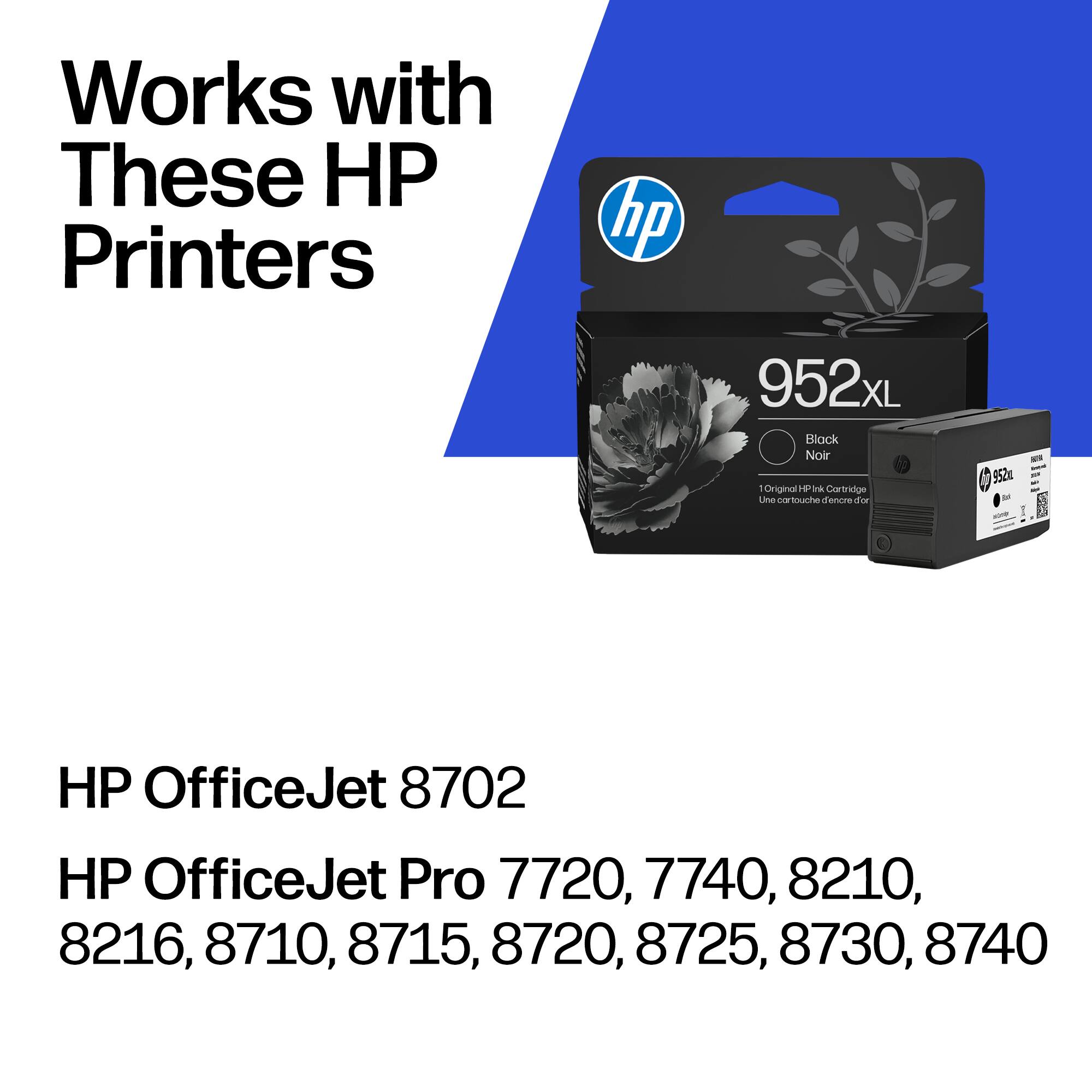 Works with These HP Printers

hp 952xL Black Noir - Original HP Ink Cartridge

HP OfficeJet 8702
HP OfficeJet Pro 7720, 7740, 8210, 8216, 8710, 8715, 8720, 8725, 8730, 8740