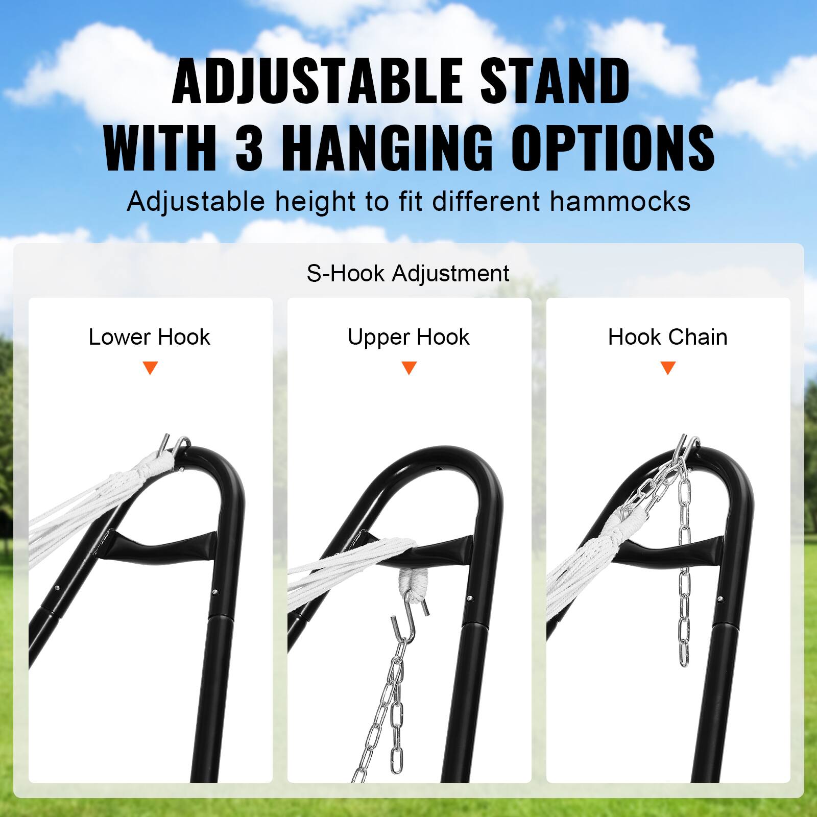 ADJUSTABLE STAND WITH 3 HANGING OPTIONS  
Adjustable height to fit different hammocks  

S-Hook Adjustment  
Lower Hook  
Upper Hook  
Hook Chain