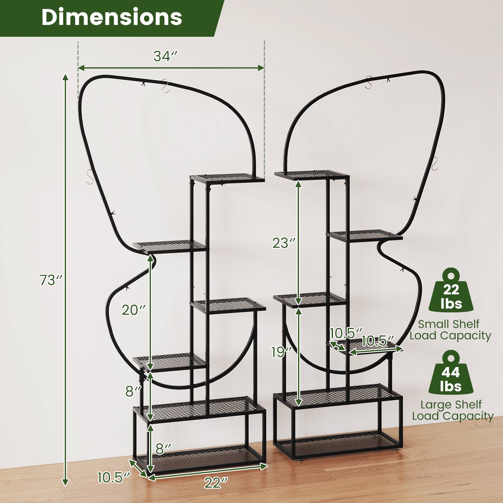 Dimensions:  
- Height: 73"  
- Width: 34"  
- Depth: 23"  
- Small Shelf: 10.5" (Load Capacity: 22 lbs)  
- Large Shelf: 10.5" (Load Capacity: 44 lbs)  
- Step Height: 8"  
- Step Depth: 10.5"  
- Base Width: 22"  
- Base Depth: 20"