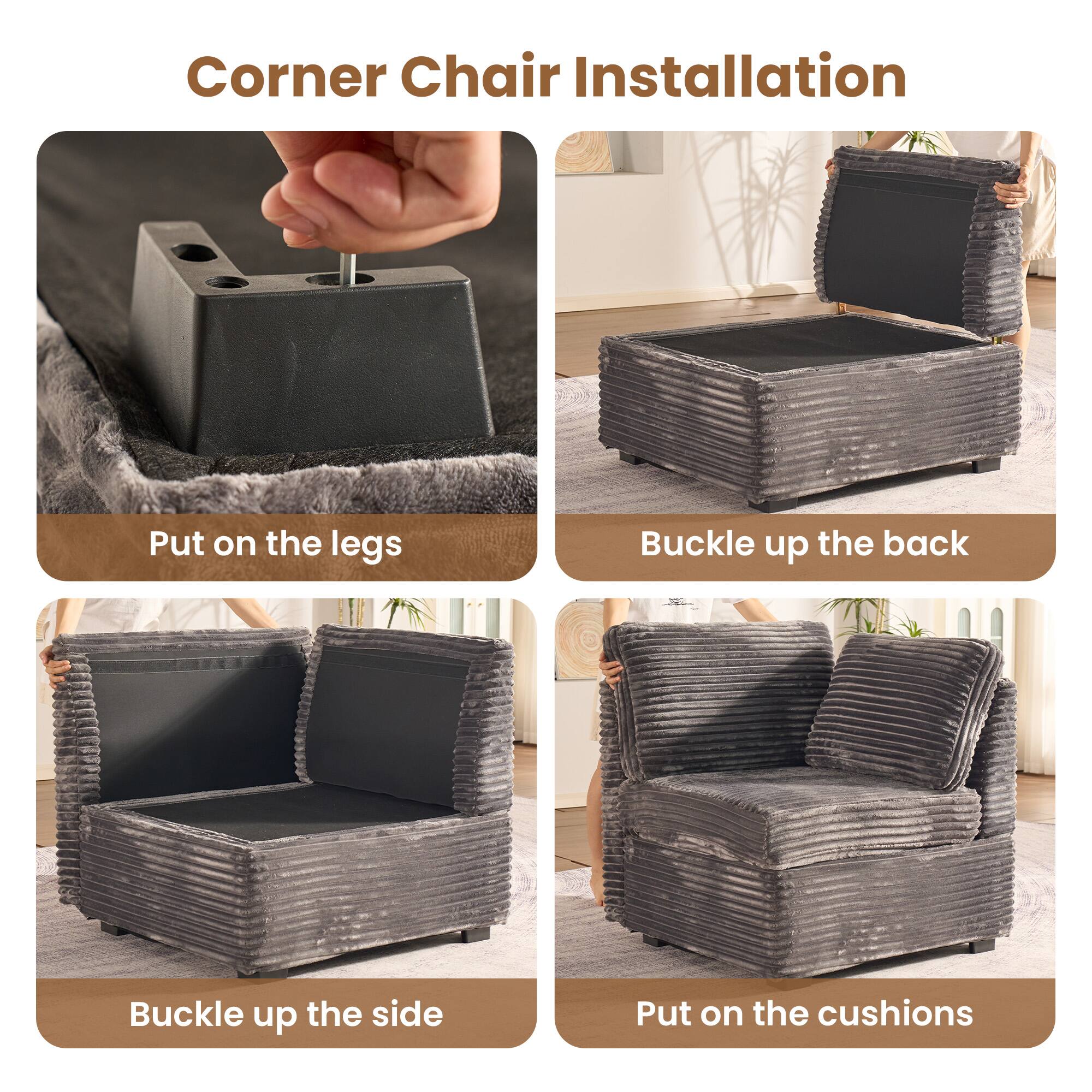 Corner Chair Installation

1. Put on the legs
2. Buckle up the back
3. Buckle up the side
4. Put on the cushions