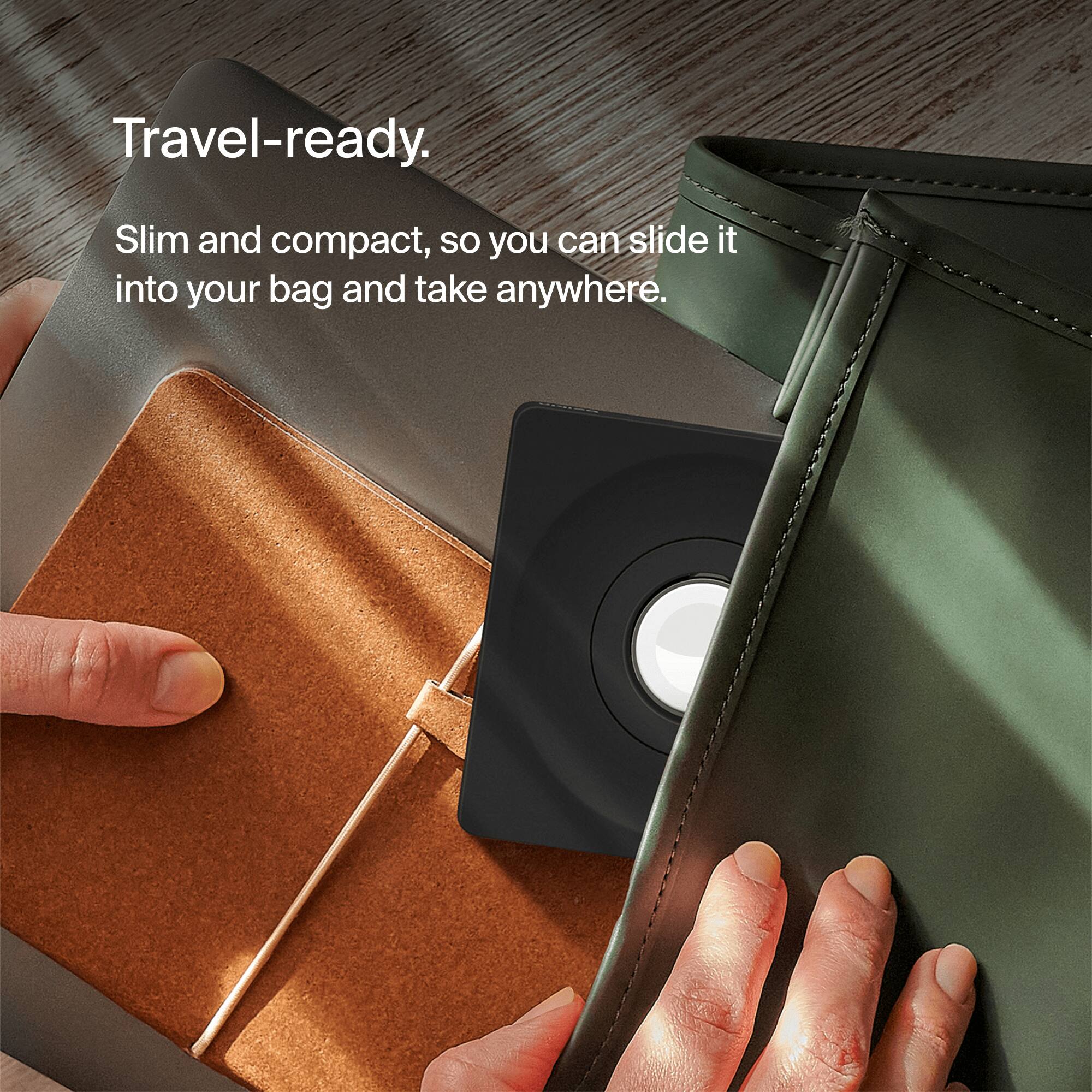 Travel-ready. Slim and compact, so you can slide it into your bag and take it anywhere.