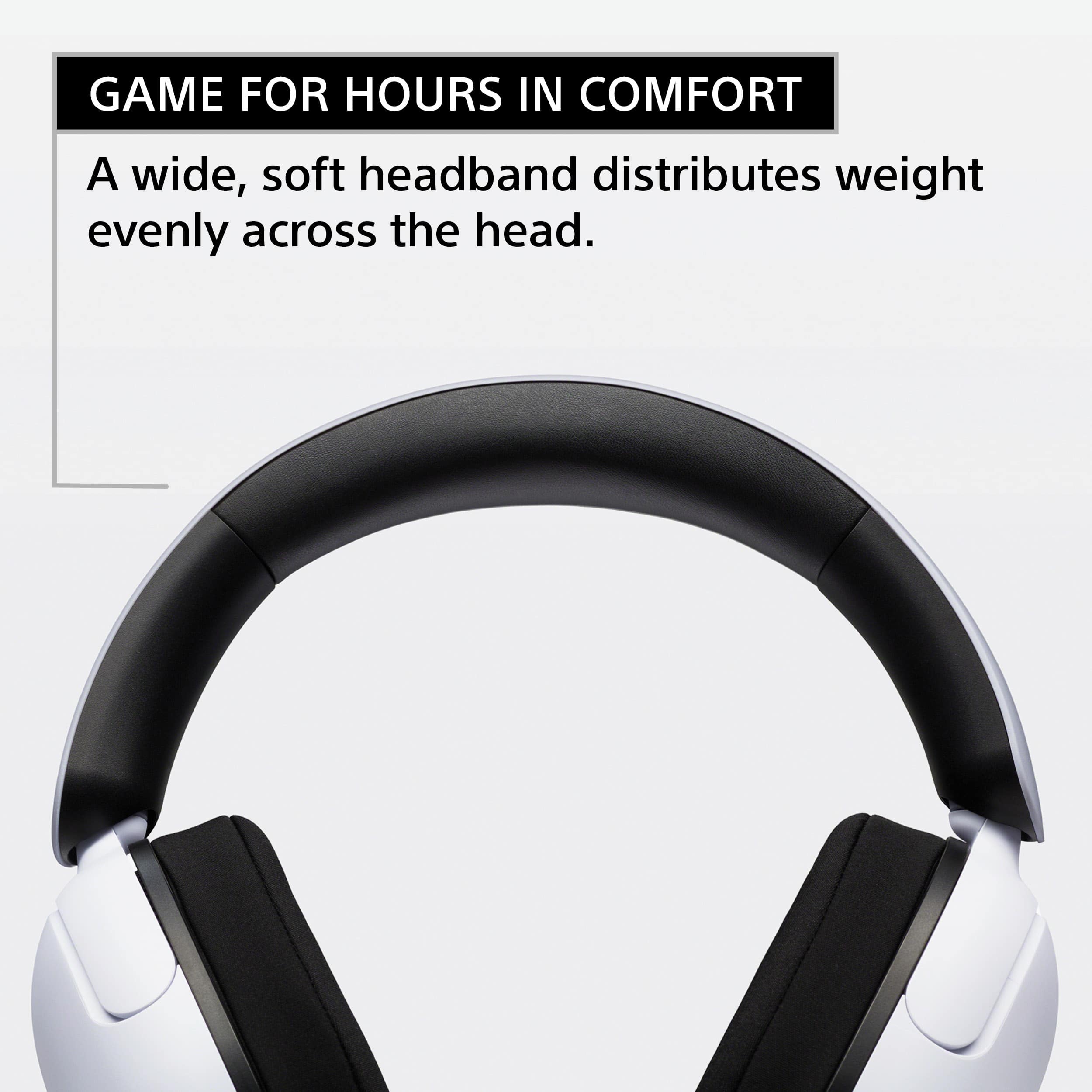 Game for hours in comfort. A wide, soft headband distributes weight evenly across the head.