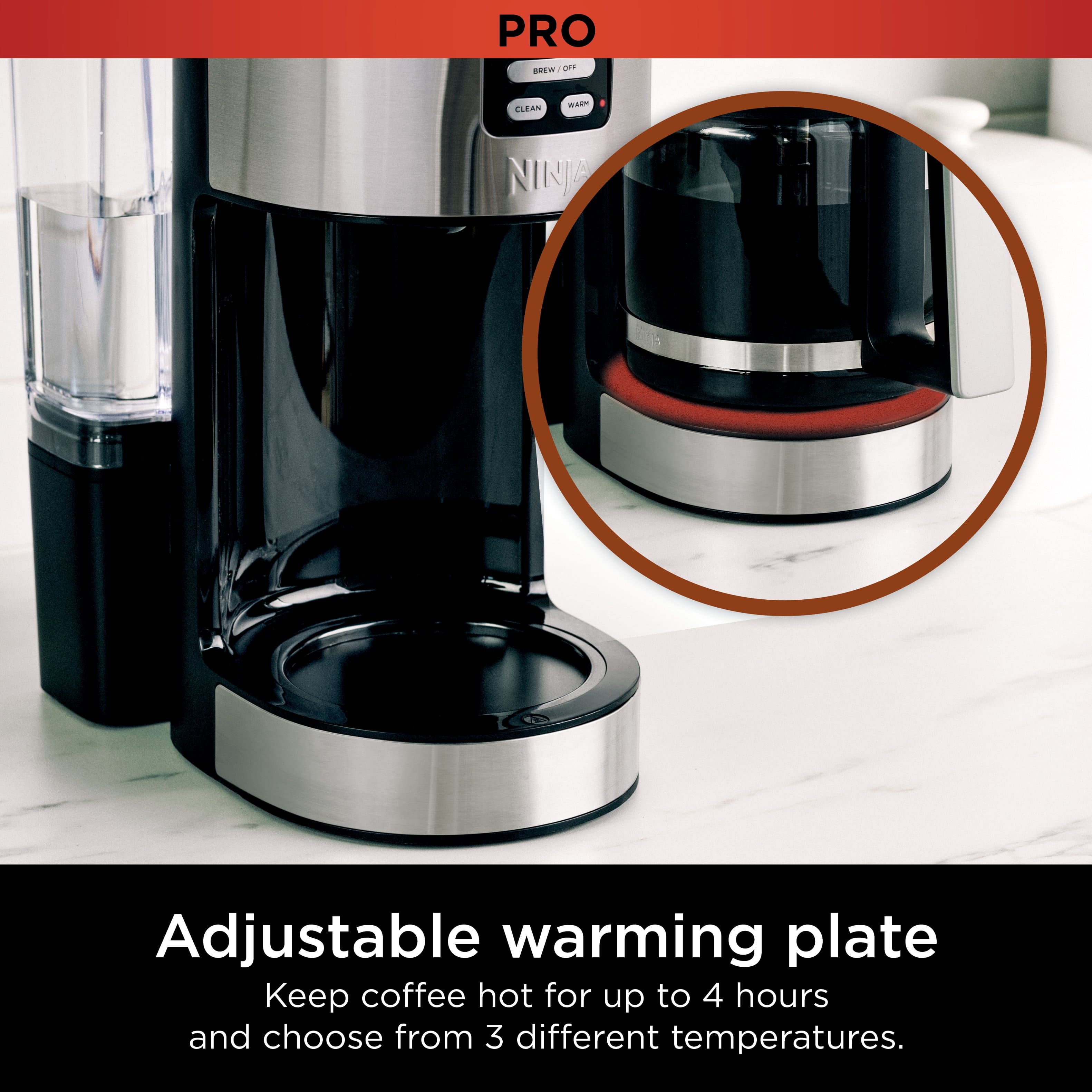 PRO - ADJUSTABLE WARMING PLATE Keep coffee hot for up to 4 hours and choose from 3 different temperatures.