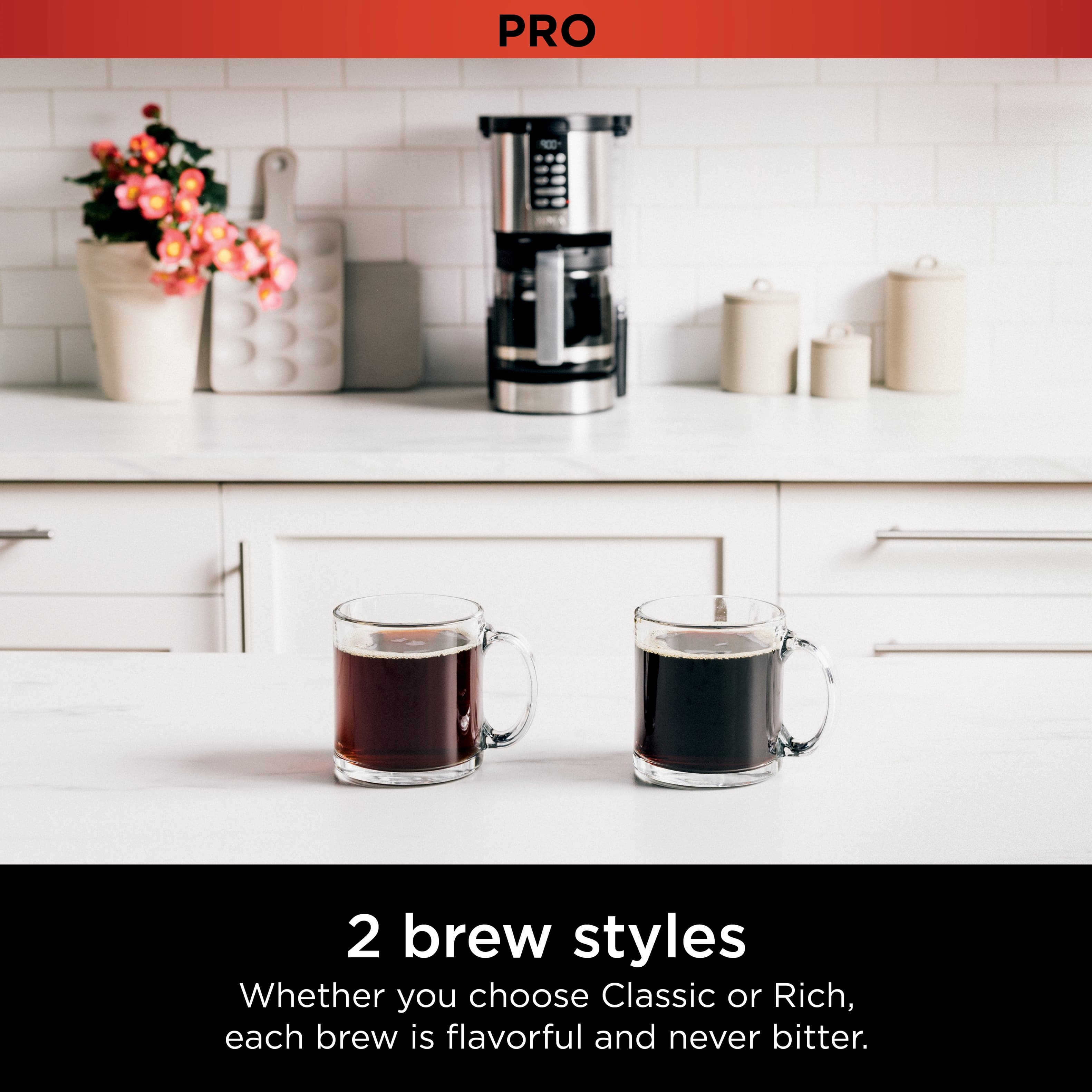 PRO 1 2 brew styles Whether you choose Classic or Rich, each brew is flavorful and never bitter.