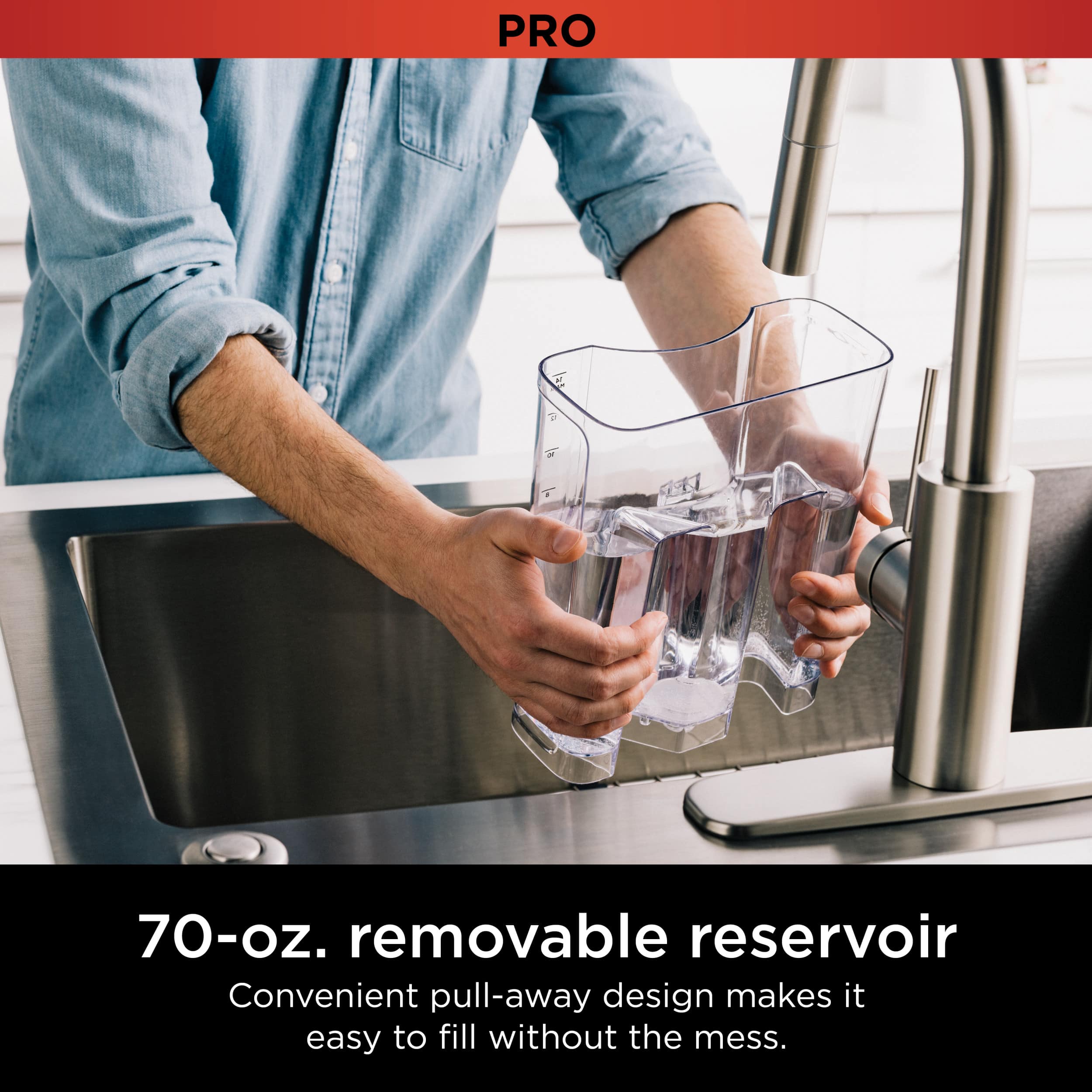 PRO V 70-oz. removable reservoir Convenient pull-away design makes it easy to fill without the mess.