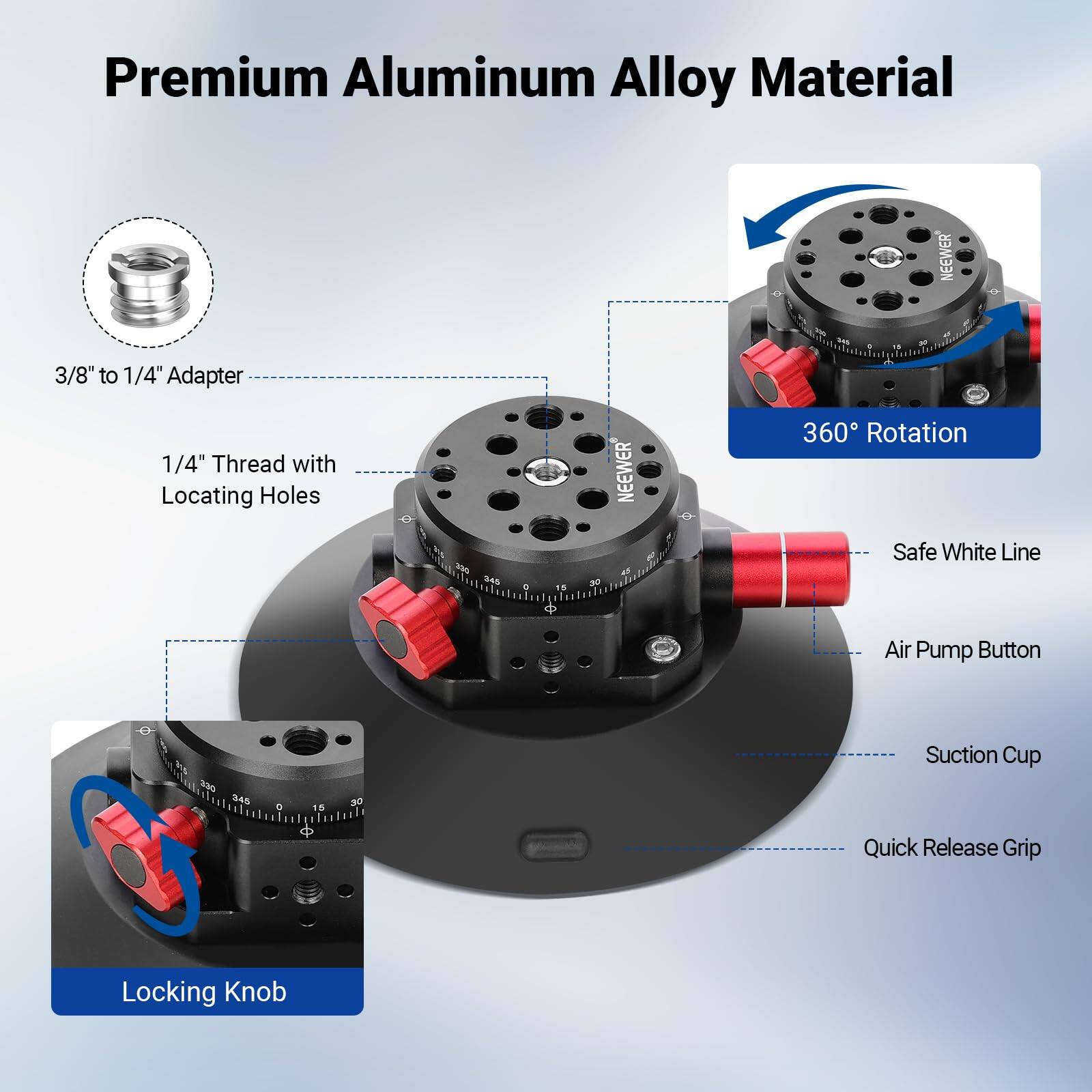 Premium Aluminum Alloy Material

- 3/8" to 1/4" Adapter
- 1/4" Thread with Locating Holes
- 360° Rotation
- Safe White Line
- Air Pump Button
- Suction Cup
- Quick Release Grip
- Locking Knob