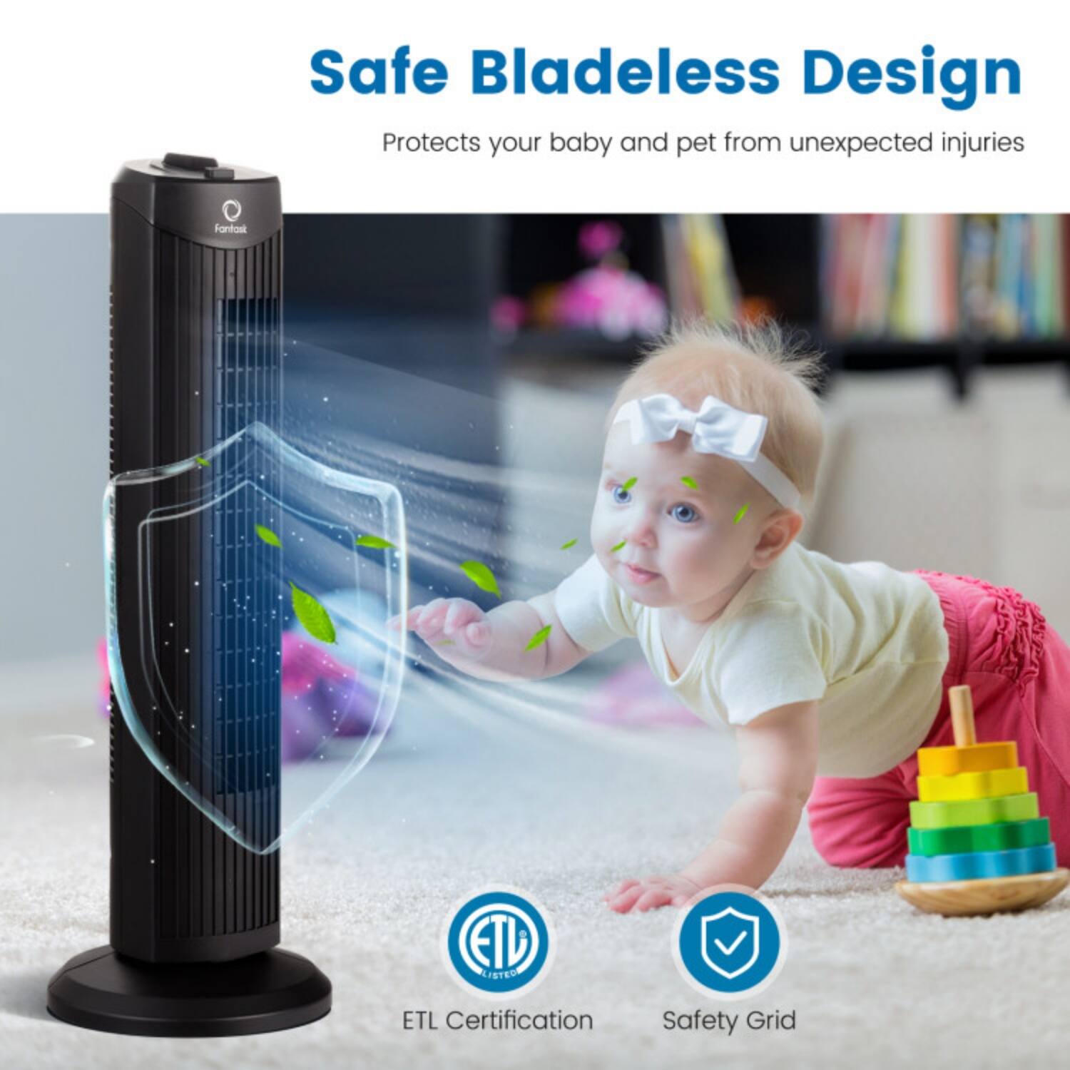 Safe Bladeless Design  
Protects your baby and pet from unexpected injuries  

ETL Listed  
ETL Certification  
Safety Grid