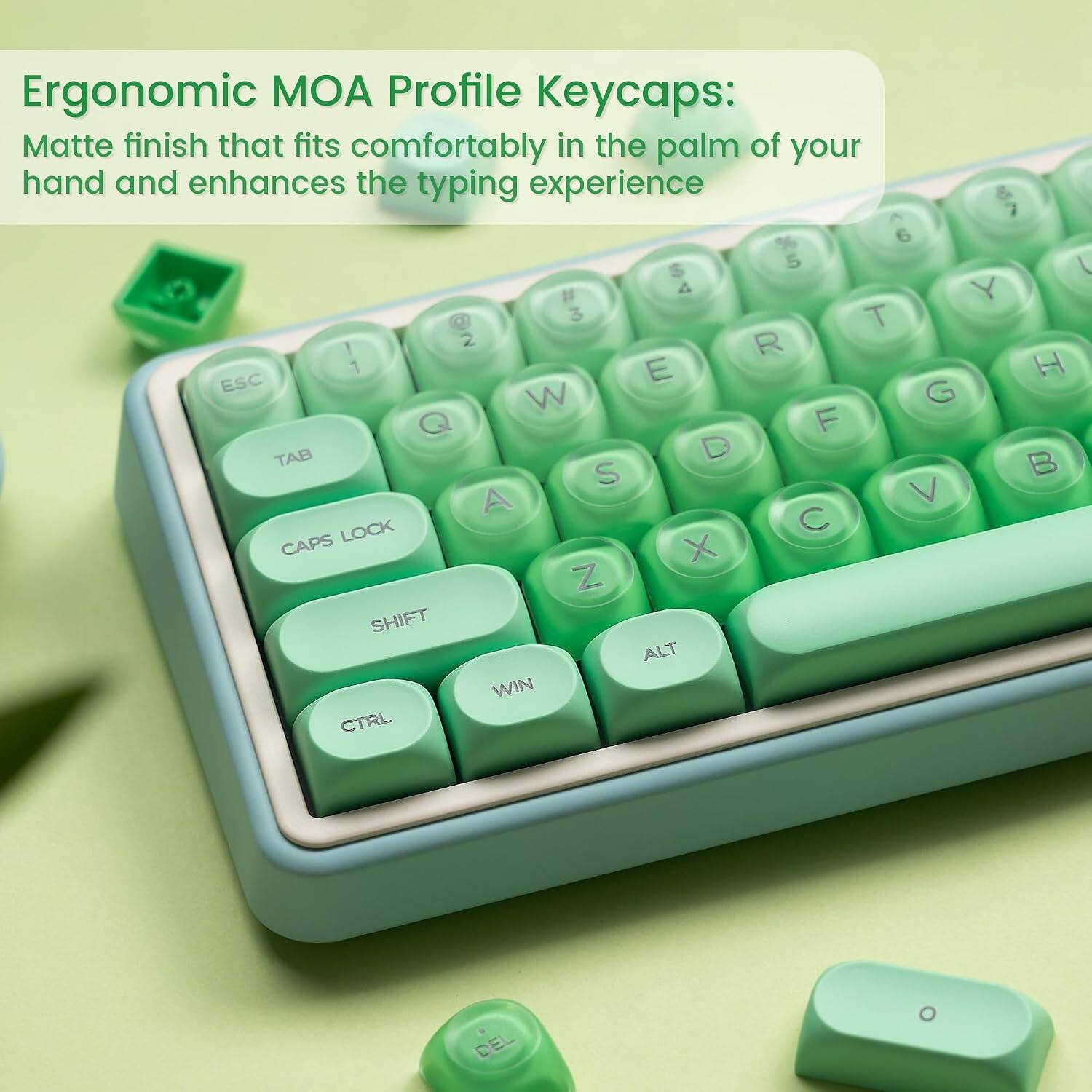Ergonomic MOA Profile Keycaps: Matte finish that fits comfortably in the palm of your hand and enhances the typing experience

A 7 % 6 $ 5 4 Y # 3 T | 2 R 1 E H ESC G W Q F TAB D S A V LOCK CAPS X Z SHIFT ALT WIN CTRL DEL