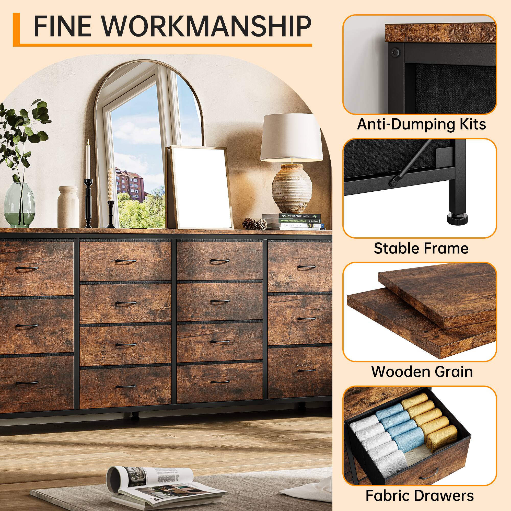 FINE WORKMANSHIP

- Anti-Dumping Kits
- Stable Frame
- Wooden Grain
- Fabric Drawers