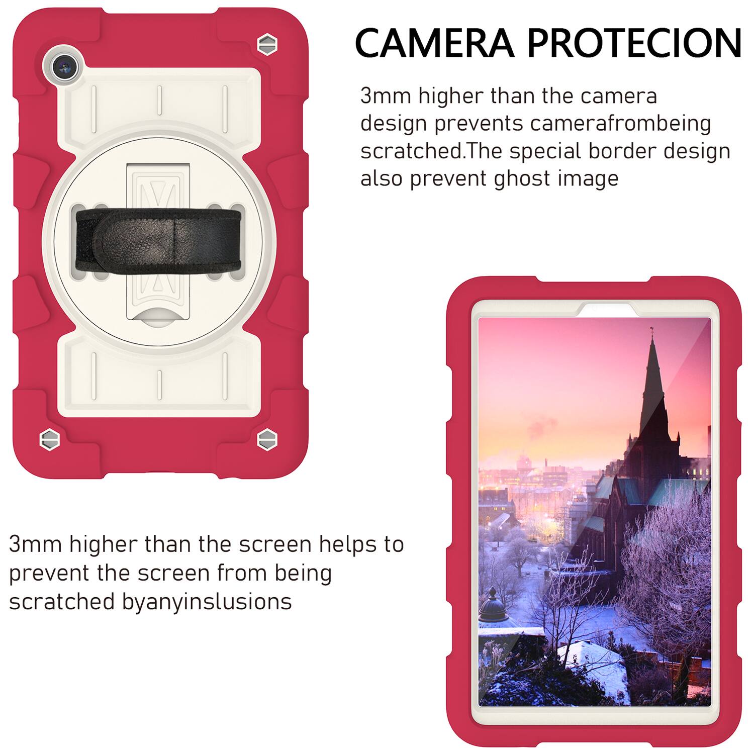 CAMERA PROTECION  
3mm higher than the camera design prevents camera from being scratched. The special border design also prevents ghost image.  
3mm higher than the screen helps to prevent the screen from being scratched by any inclusions.