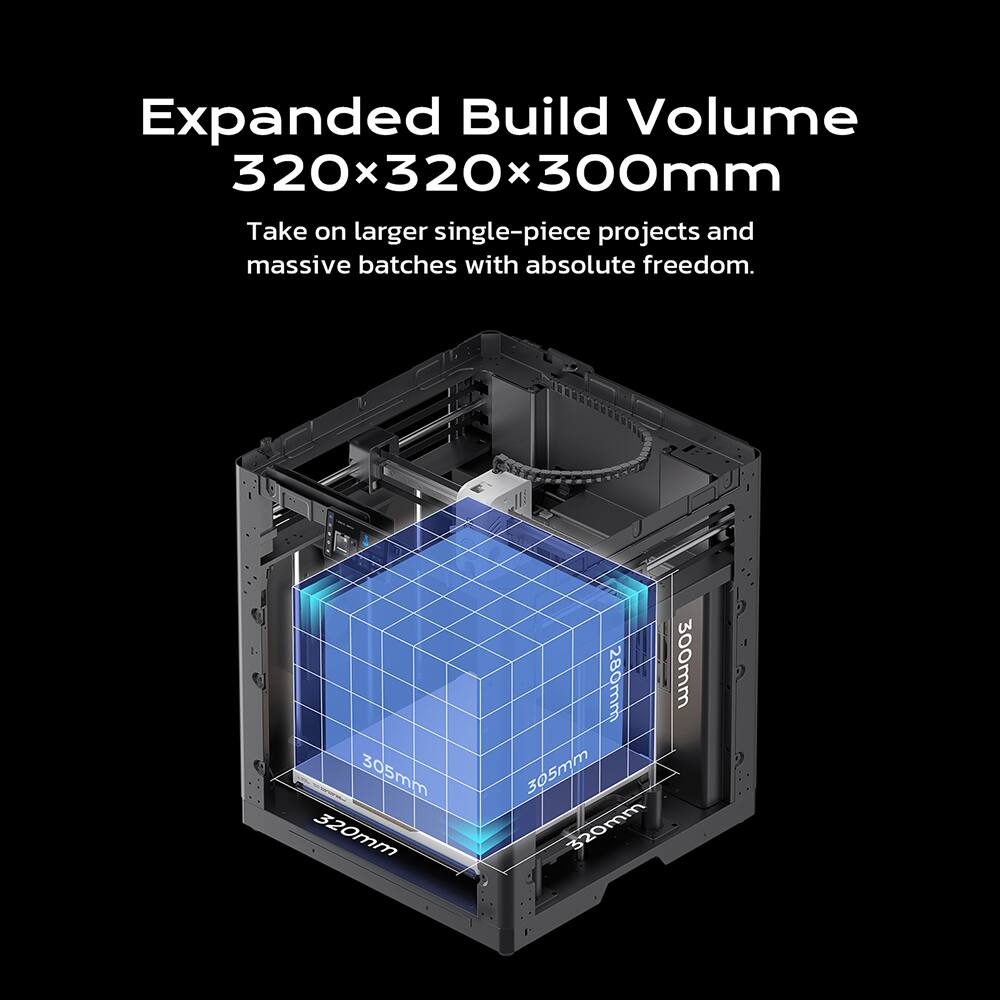 Expanded Build Volume 320x320x300mm  
Take on larger single-piece projects and massive batches with absolute freedom.