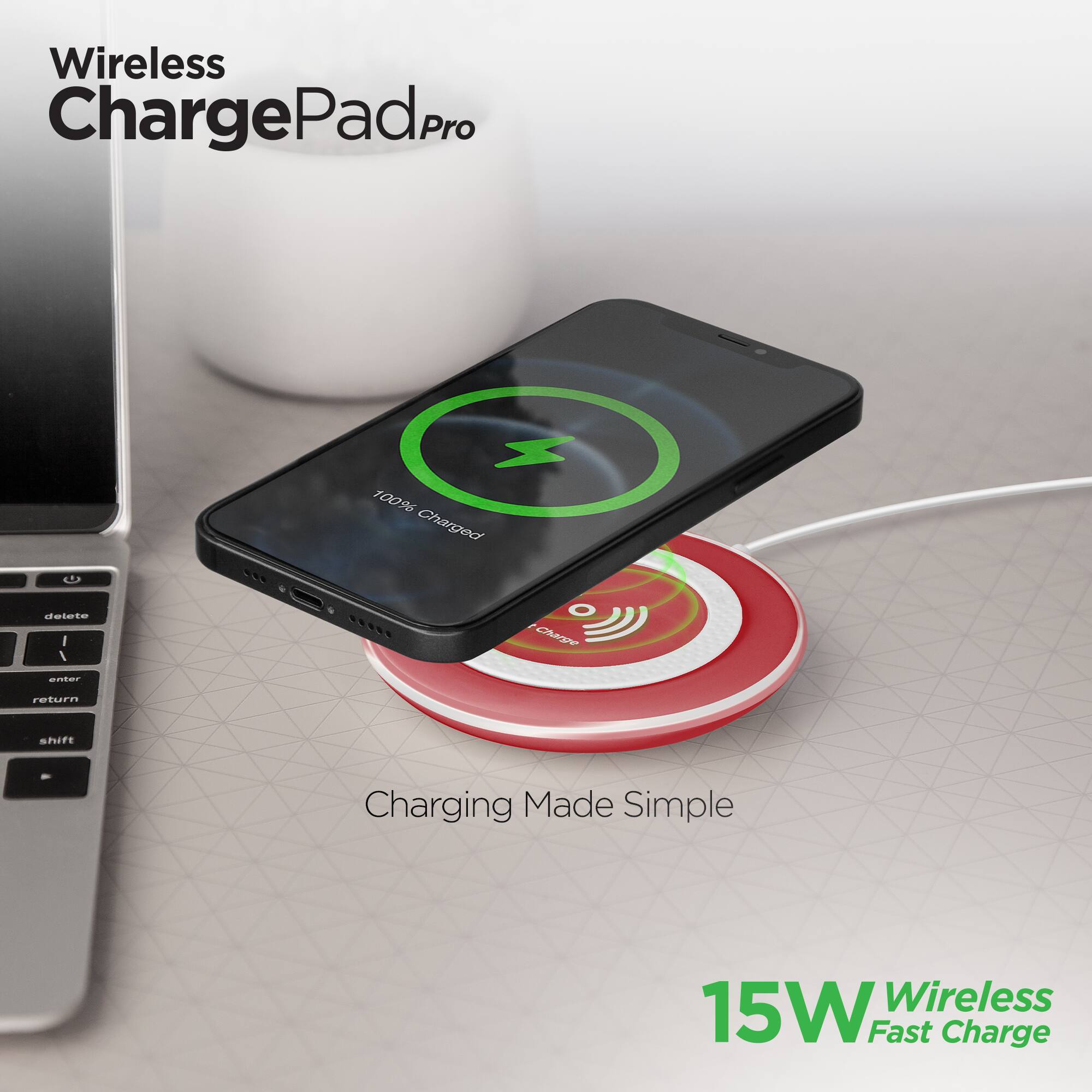 Wireless ChargePad Pro

100% Charged

Charging Made Simple

15W Wireless Fast Charge