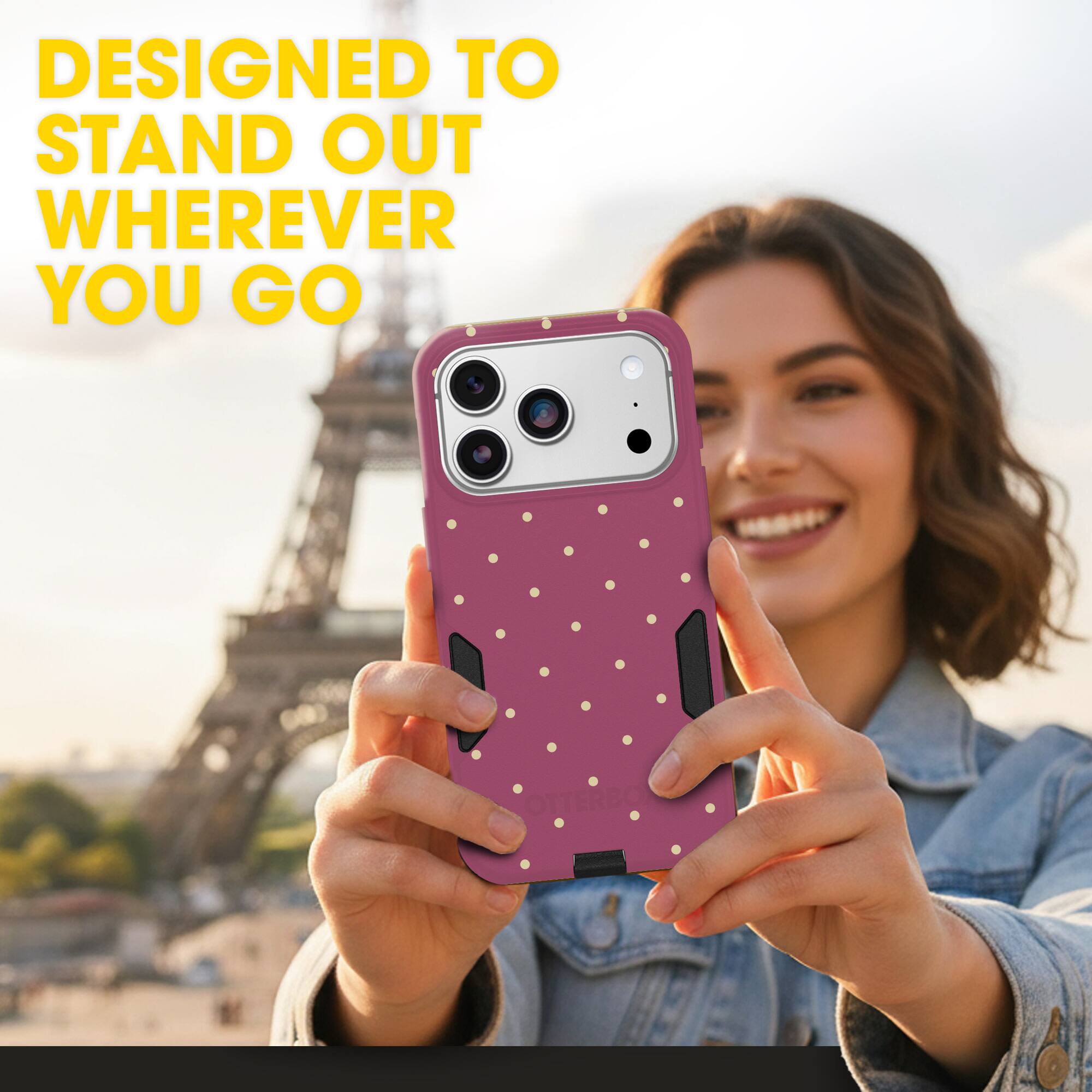 DESIGNED TO STAND OUT WHEREVER YOU GO