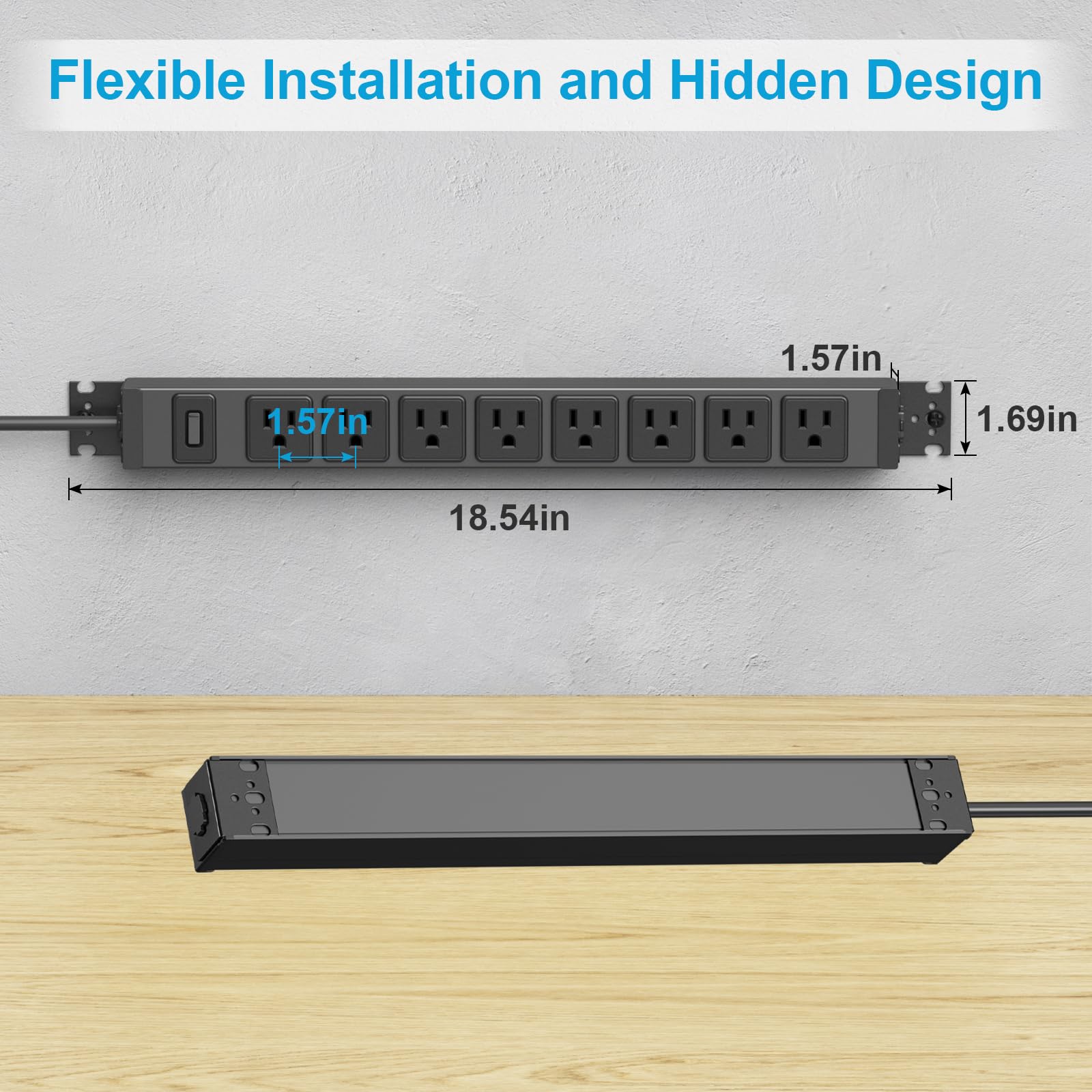 Flexible Installation and Hidden Design  
1.57in  
1.57in  
1.69in  
18.54in
