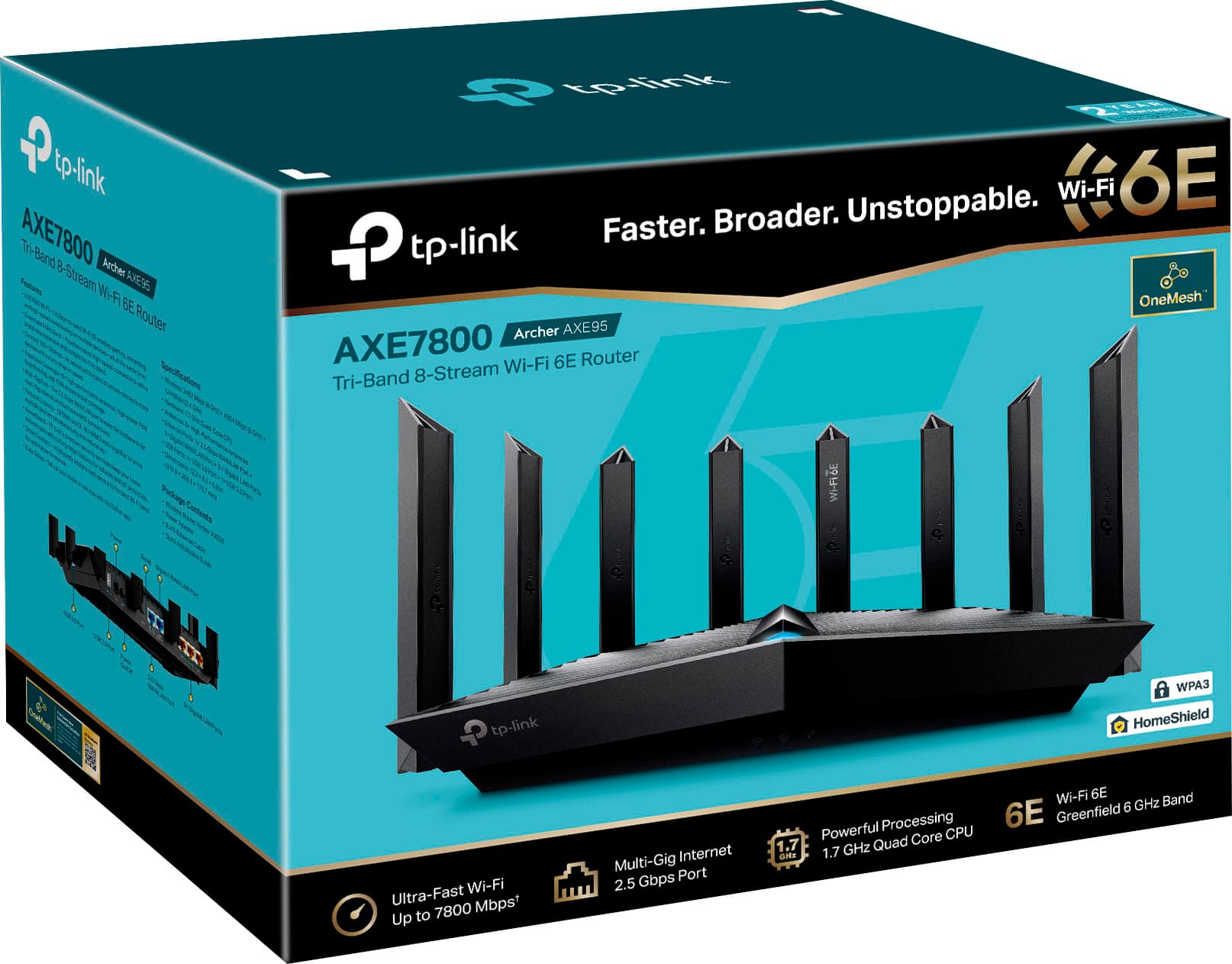 tp-link AXE7800 Tri-Band Archer Tute 8-Streem AXESS WI-F BE Router 3 kp-link TE Broader. Unstoppable. Wi-Fi 6E tp-link Faster. P OneMesh Archer AXE95 AXE7800 Wi-Fi 6E Router Tri-Band 8-Stream Wi-Fi 6E Band 6 GHz 6E Greenfield