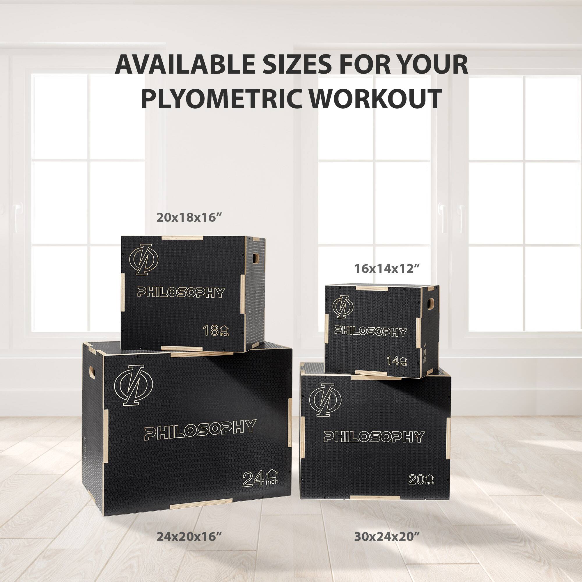 AVAILABLE SIZES FOR YOUR PLYOMETRIC WORKOUT

- 20x18x16"
- 16x14x12"
- 24x20x16"
- 30x24x20"