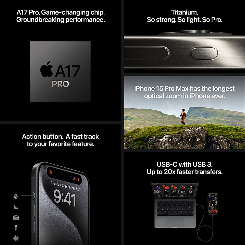 A17 Pro. Game-changing chip. Groundbreaking performance. Titanium. So strong. So light. So Pro.
A17 PRO iPhone 15 Pro Max has the longest optical zoom in iPhone ever.
Action button. A fast track to your favorite feature.
2 5X Slent Tuesday, September 12 9:41
USB-C with USB 3. Up to 20x faster transfers.
1 - - a - - . - . a - . . . d d . . d d . . - d . a . . . . a . d . . - . - - - N