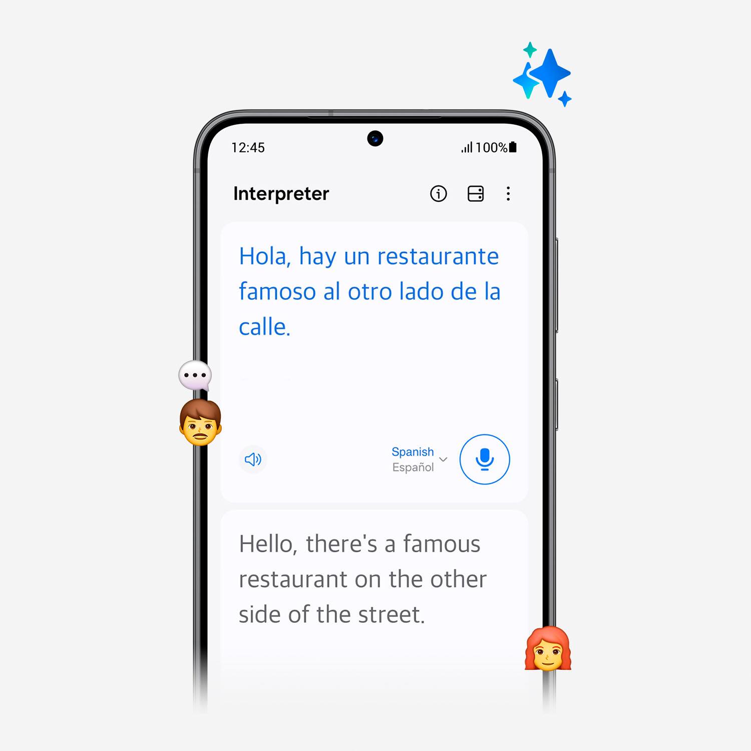Be lost in conversation, not translation using Interpreter with Galaxy Al. 12:45 all 100% Interpreter 1 Hola, hay un restaurante famoso al otro lado de la calle. ... Spanish Espaol Hello, there's a famous restaurant on the other side of the street. Requires Samsung account login and Manguage preset English and Spanish pre-installed other languages require free download) Results may vary.