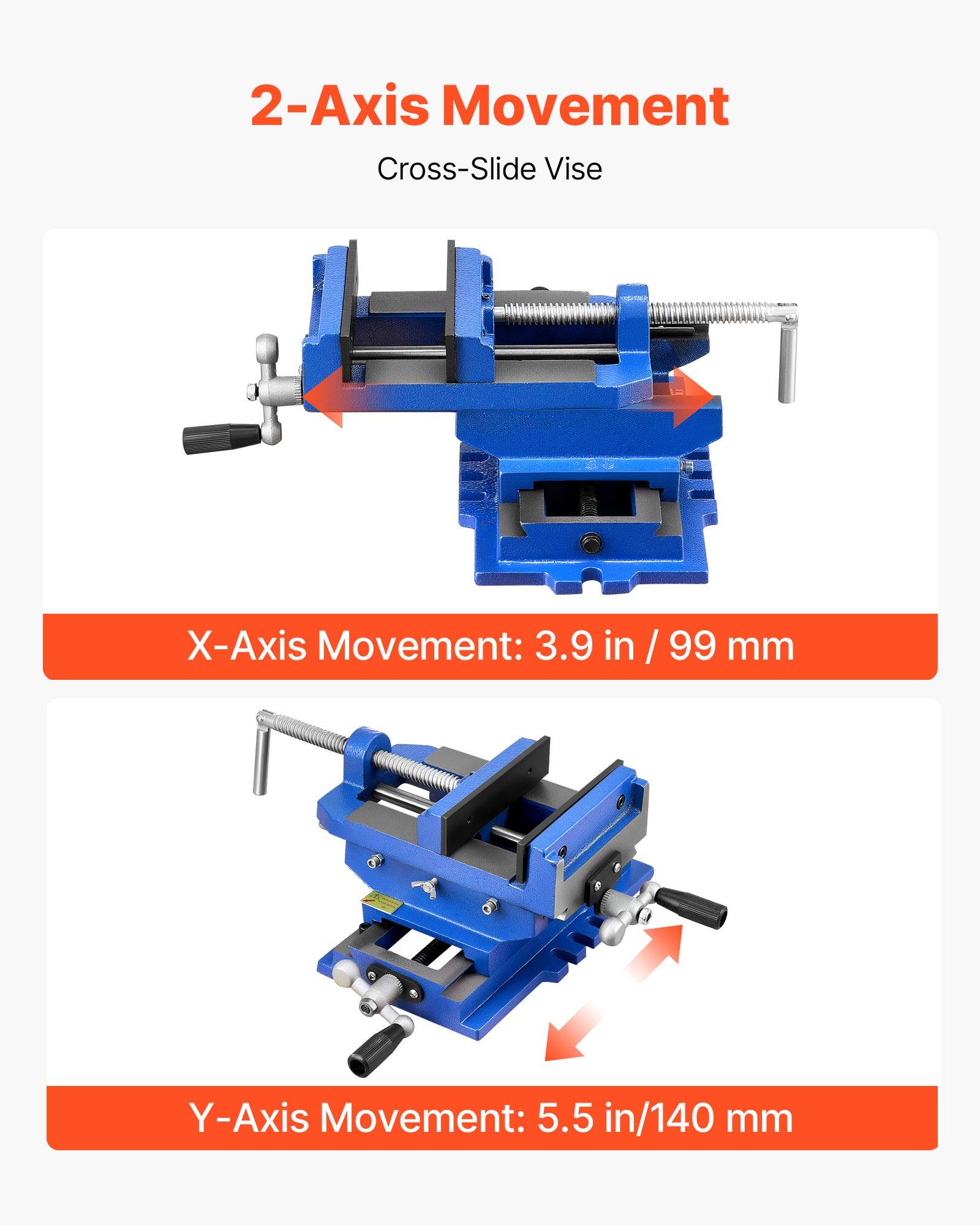 2-Axis Movement  
Cross-Slide Vise  

X-Axis Movement: 3.9 in / 99 mm  

Y-Axis Movement: 5.5 in / 140 mm
