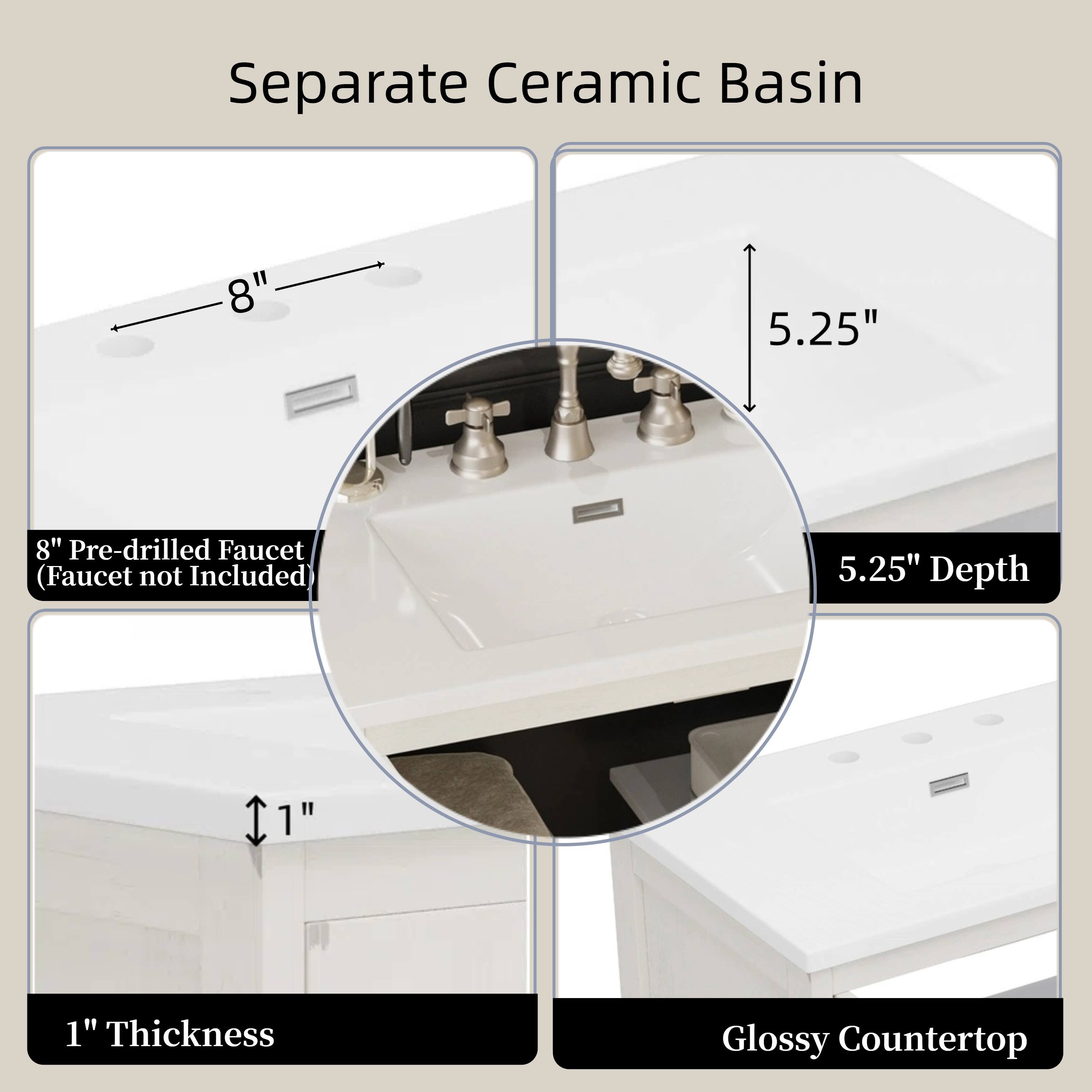 Separate Ceramic Basin

- 8" Pre-drilled Faucet (Faucet not Included)
- 5.25" Depth
- 1" Thickness
- Glossy Countertop