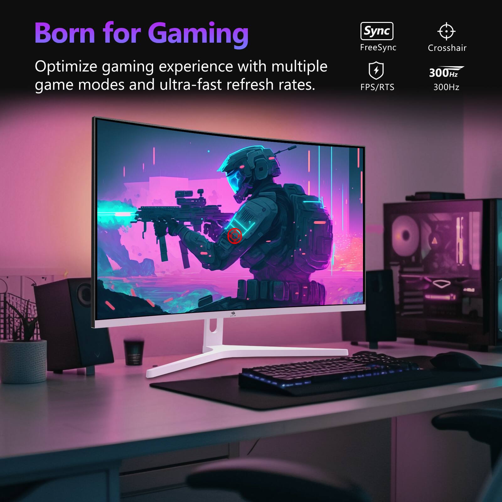 Born for Gaming
Optimize gaming experience with multiple game modes and ultra-fast refresh rates.
Sync FreeSync + FPS/RTS Crosshair 300Hz 300Hz