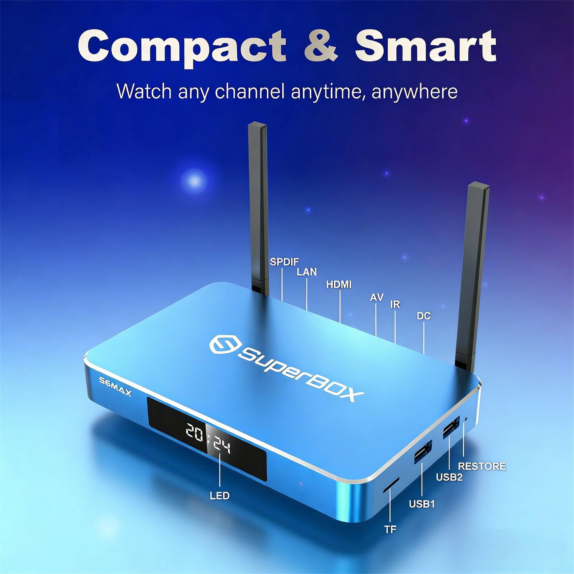 Compact & Smart  
Watch any channel anytime, anywhere  

SEMAX  
SuperBOX  

- SPDIF  
- LAN  
- HDMI  
- AV  
- IR  
- DC  
- LED  
- USB1  
- USB2  
- TF  
- RESTORE