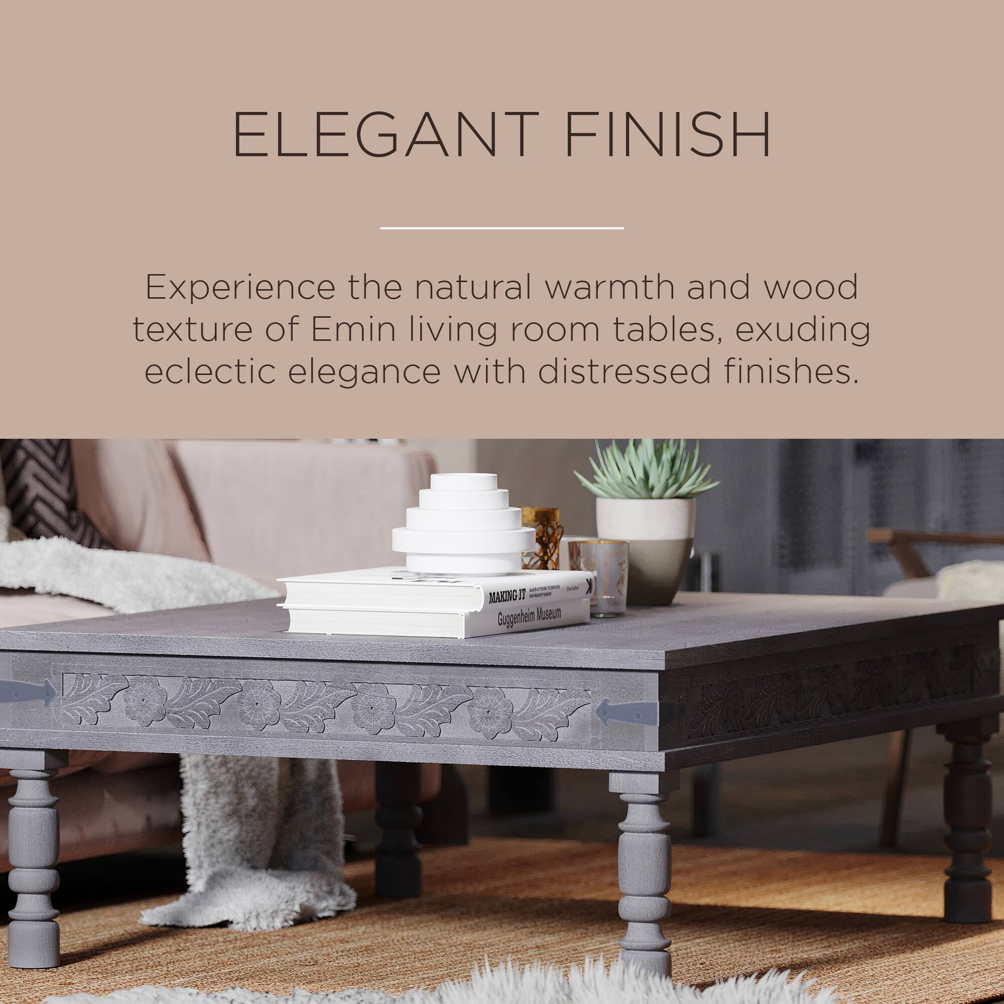 ELEGANT FINISH

Experience the natural warmth and wood texture of Emin living room tables, exuding eclectic elegance with distressed finishes.